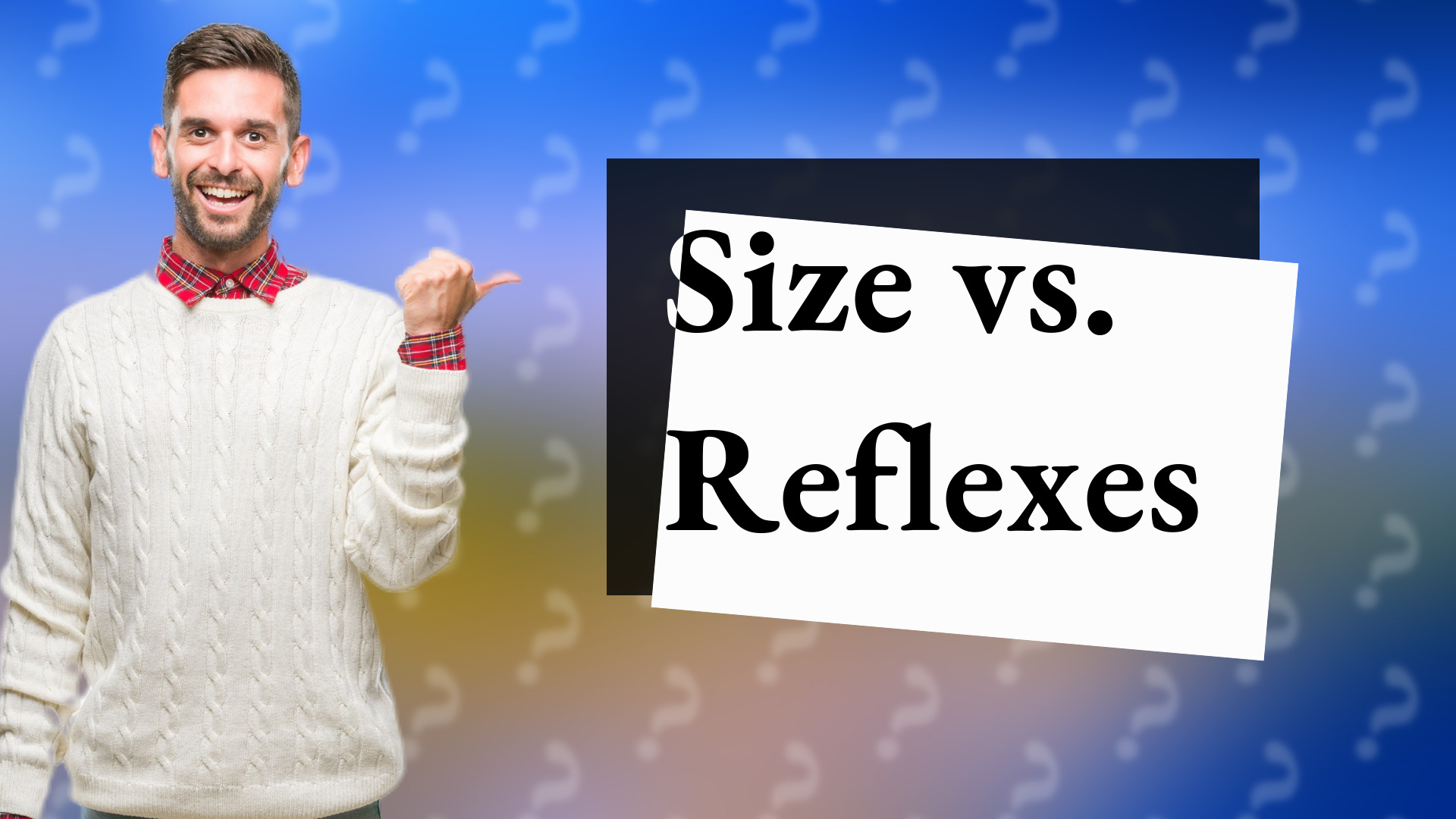 Size vs. Reflexes