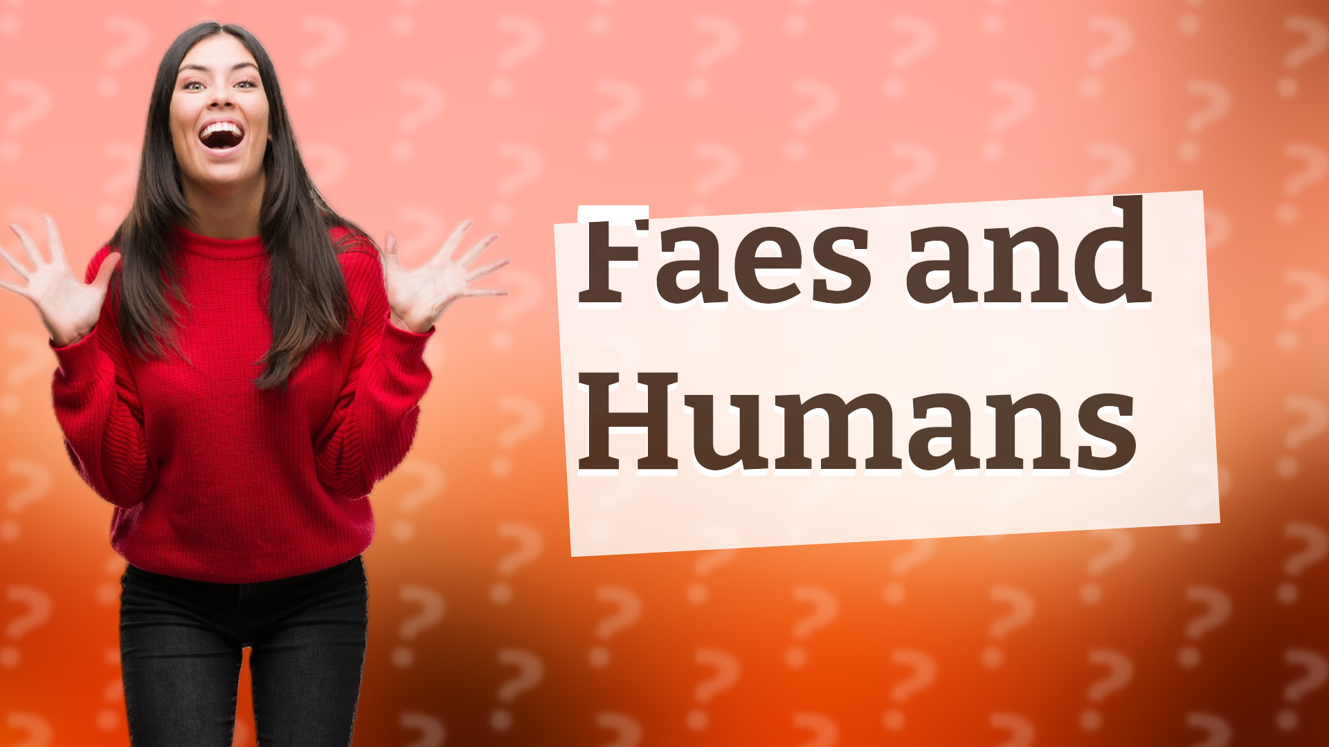 Faes and Humans