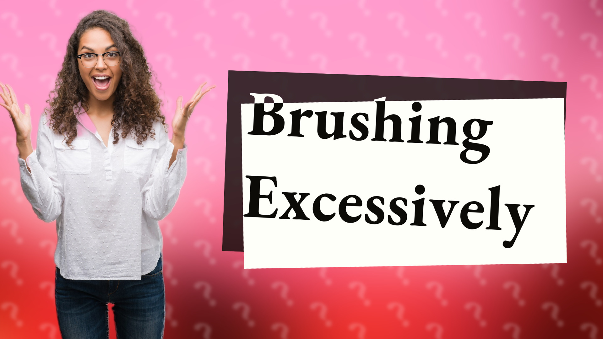 Brushing Excessively