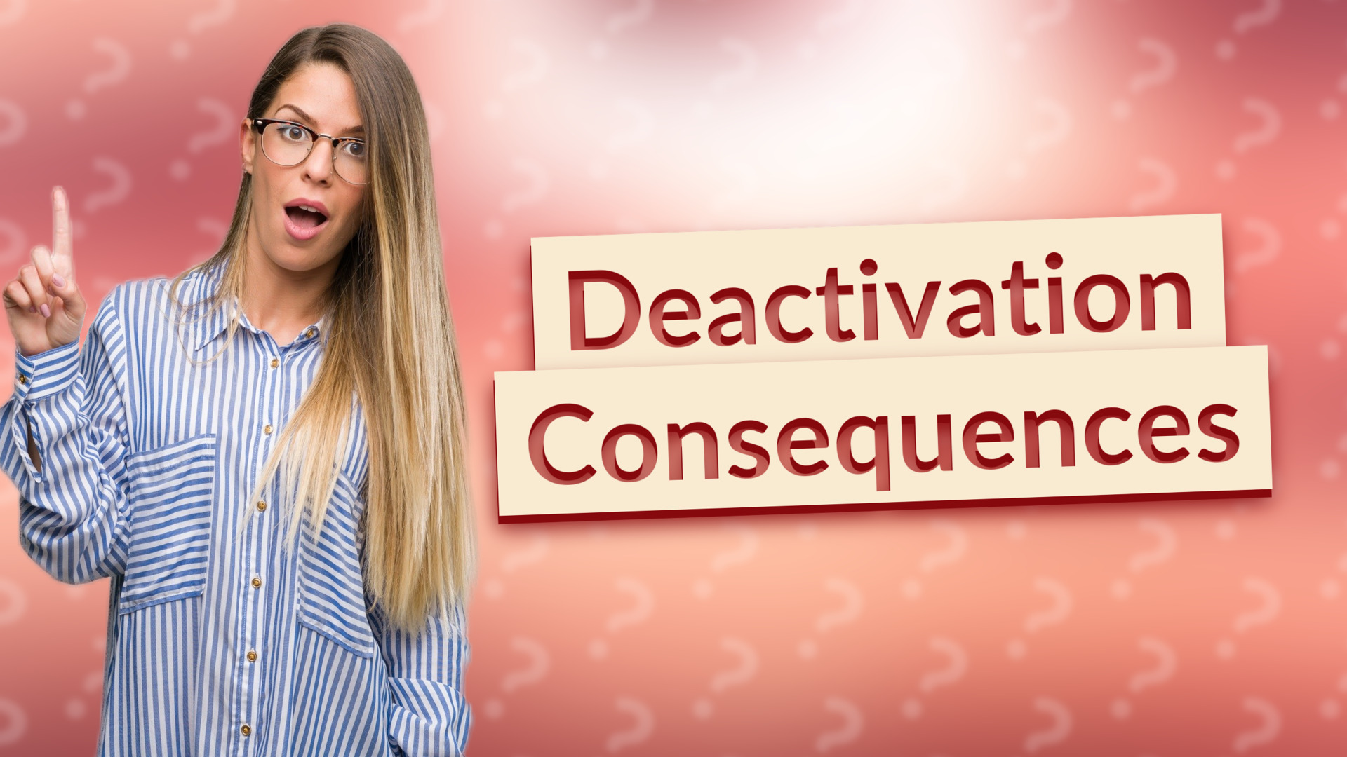 Deactivation Consequences