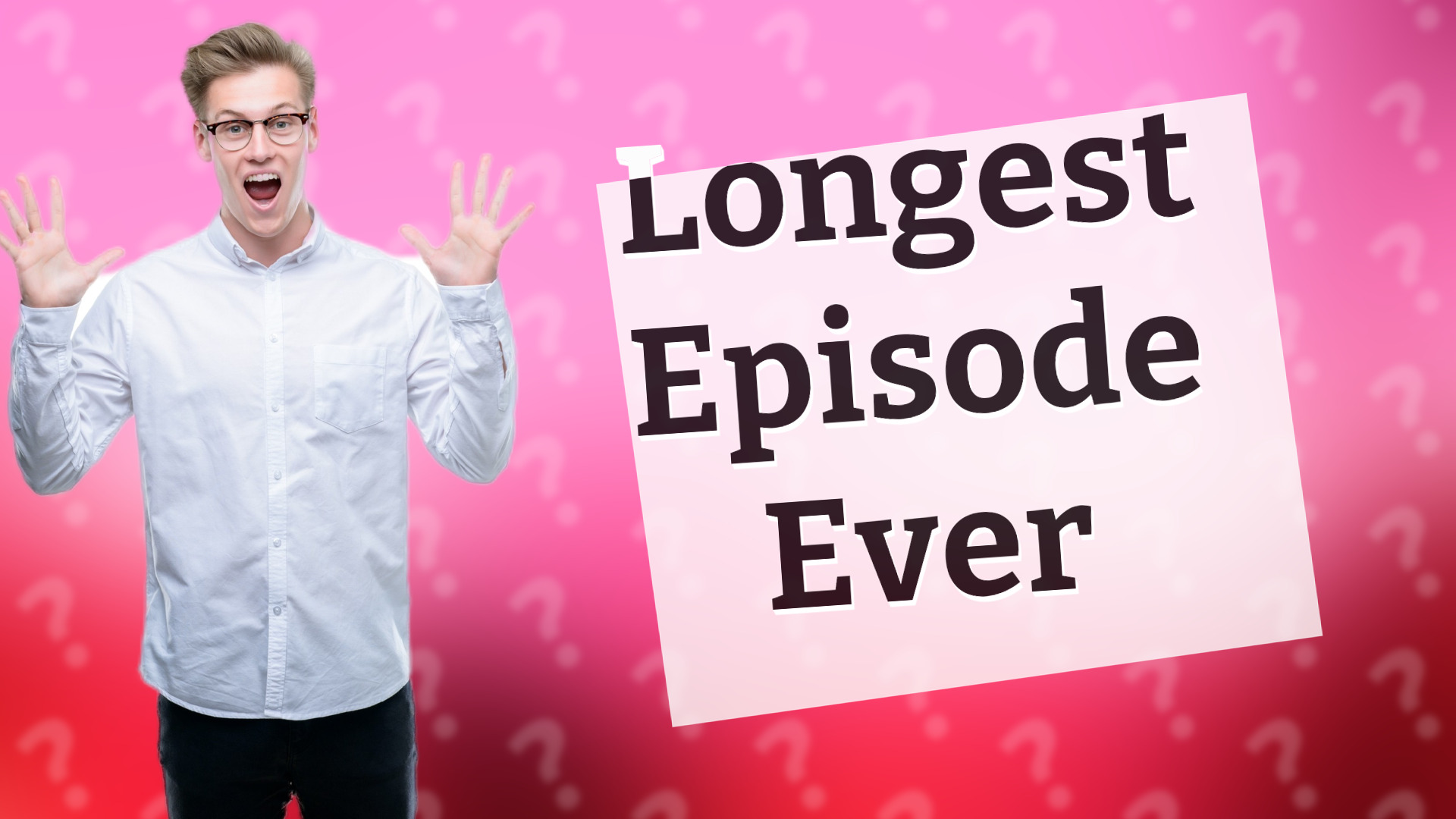 Longest Episode Ever