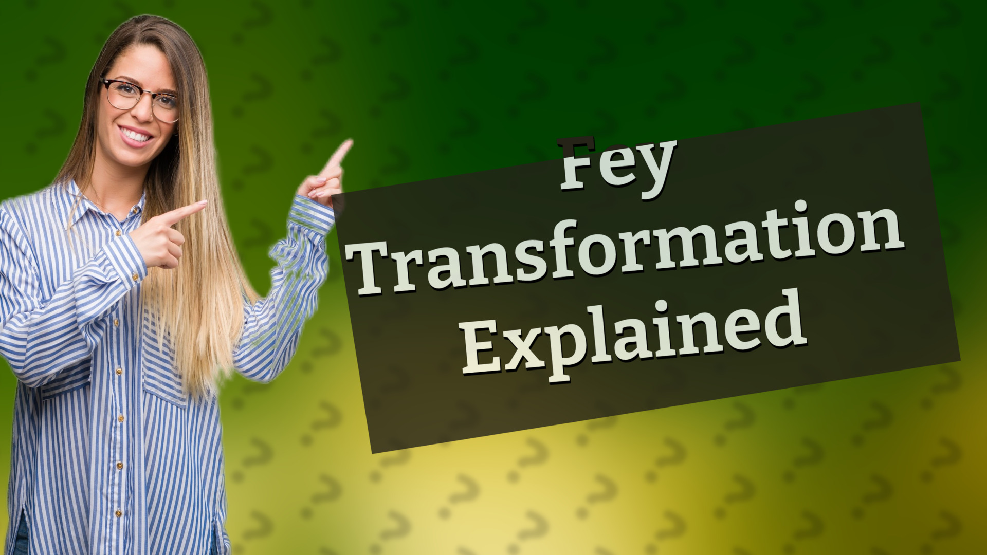 Fey Transformation Explained