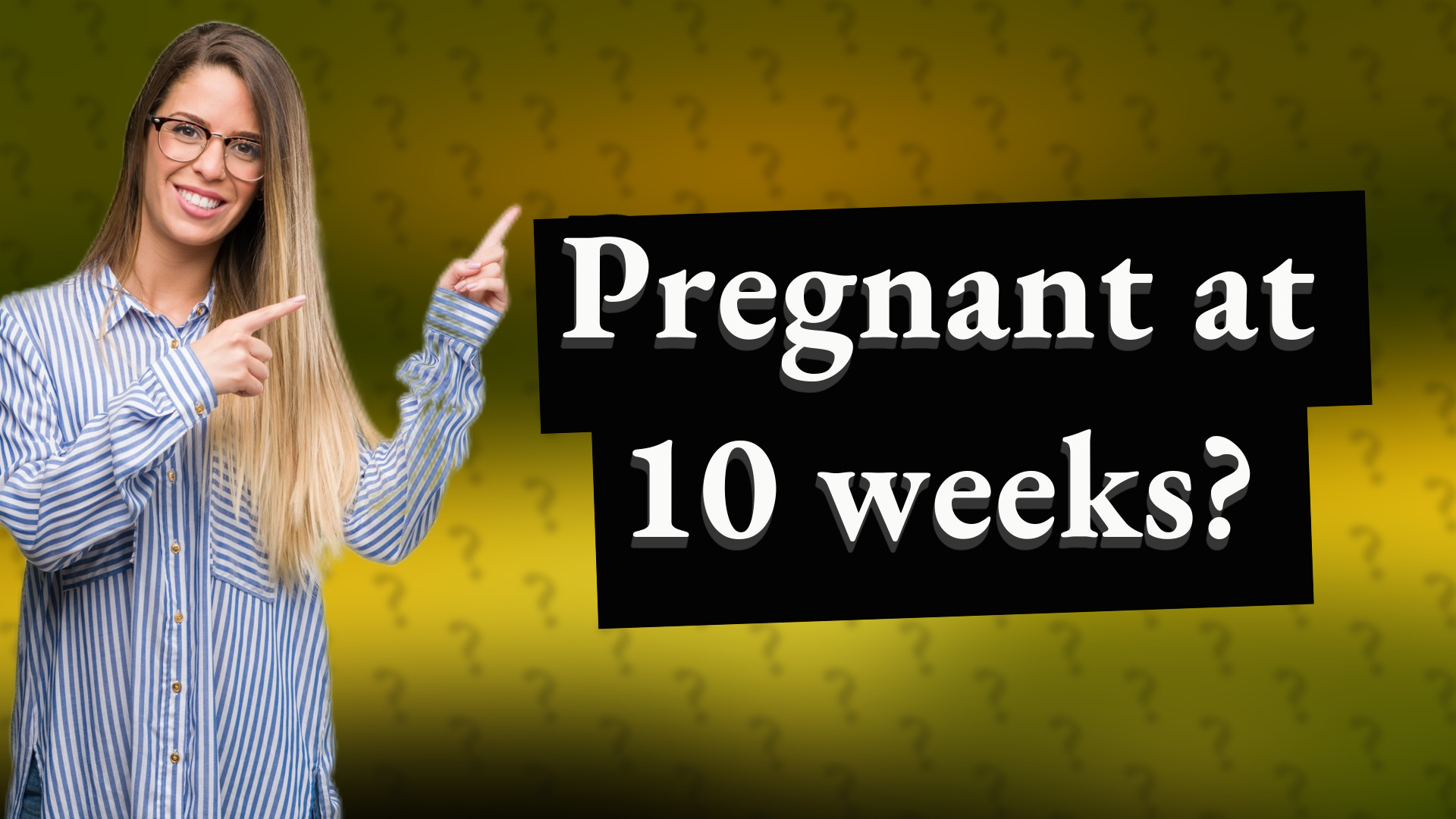 Pregnant at 10 weeks?