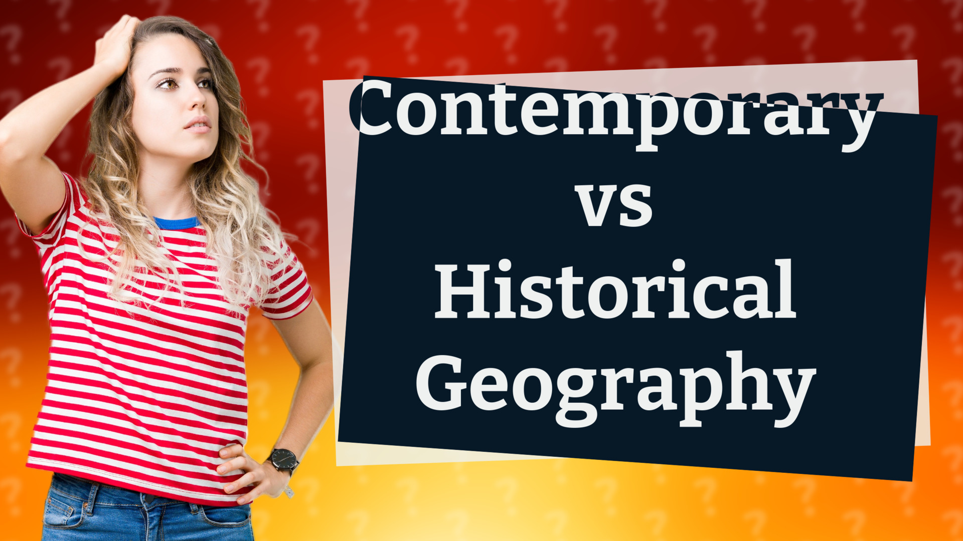Contemporary vs Historical Geography