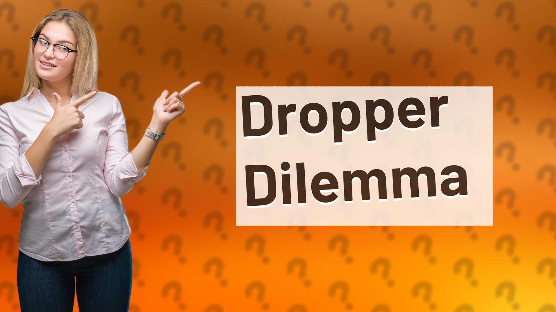 Dropper Dilemma