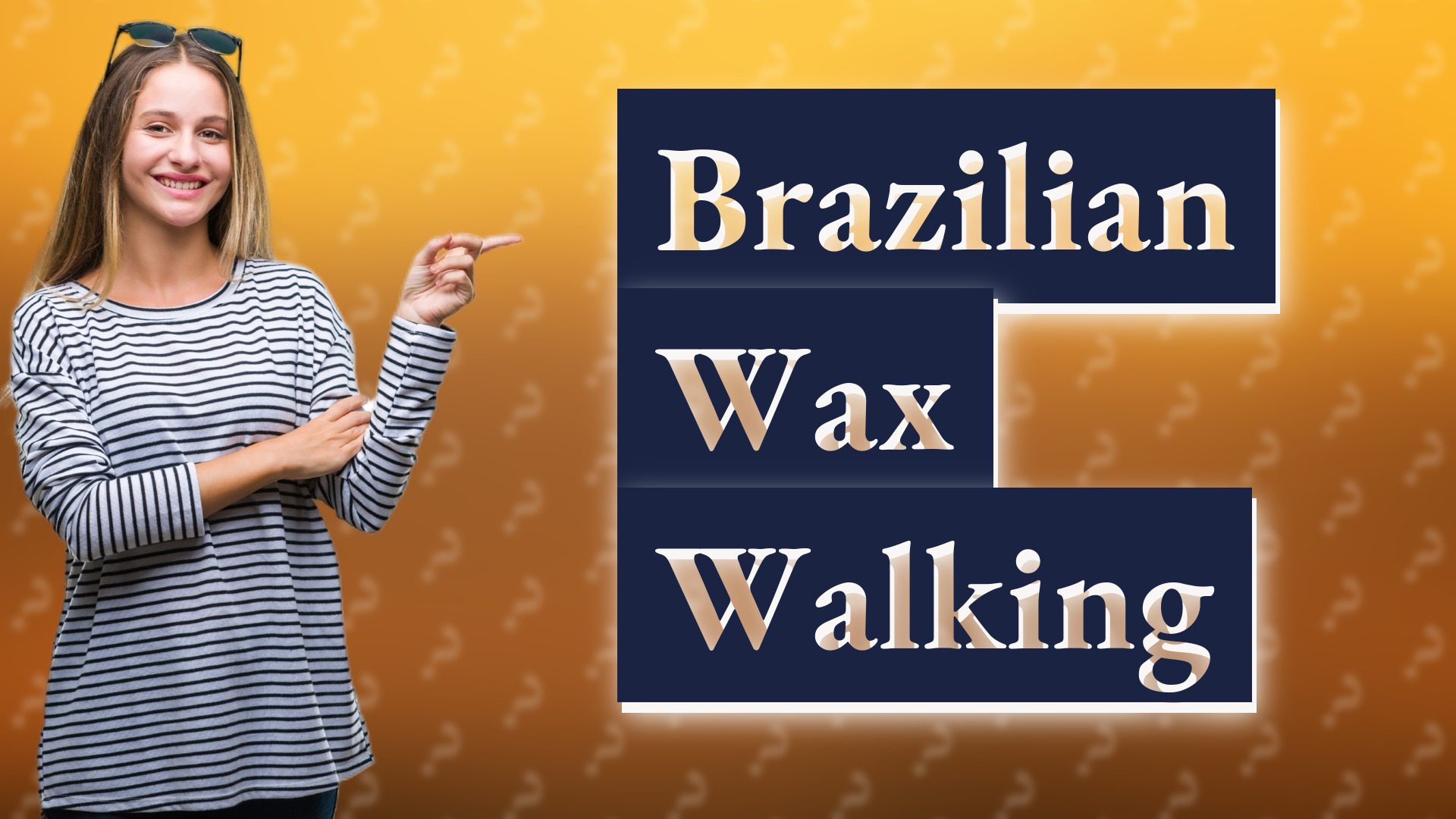 Brazilian Wax Walking