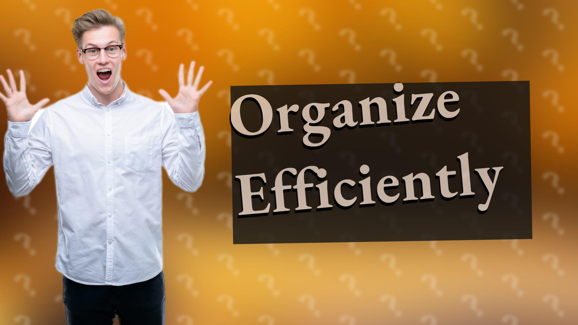Organize Efficiently