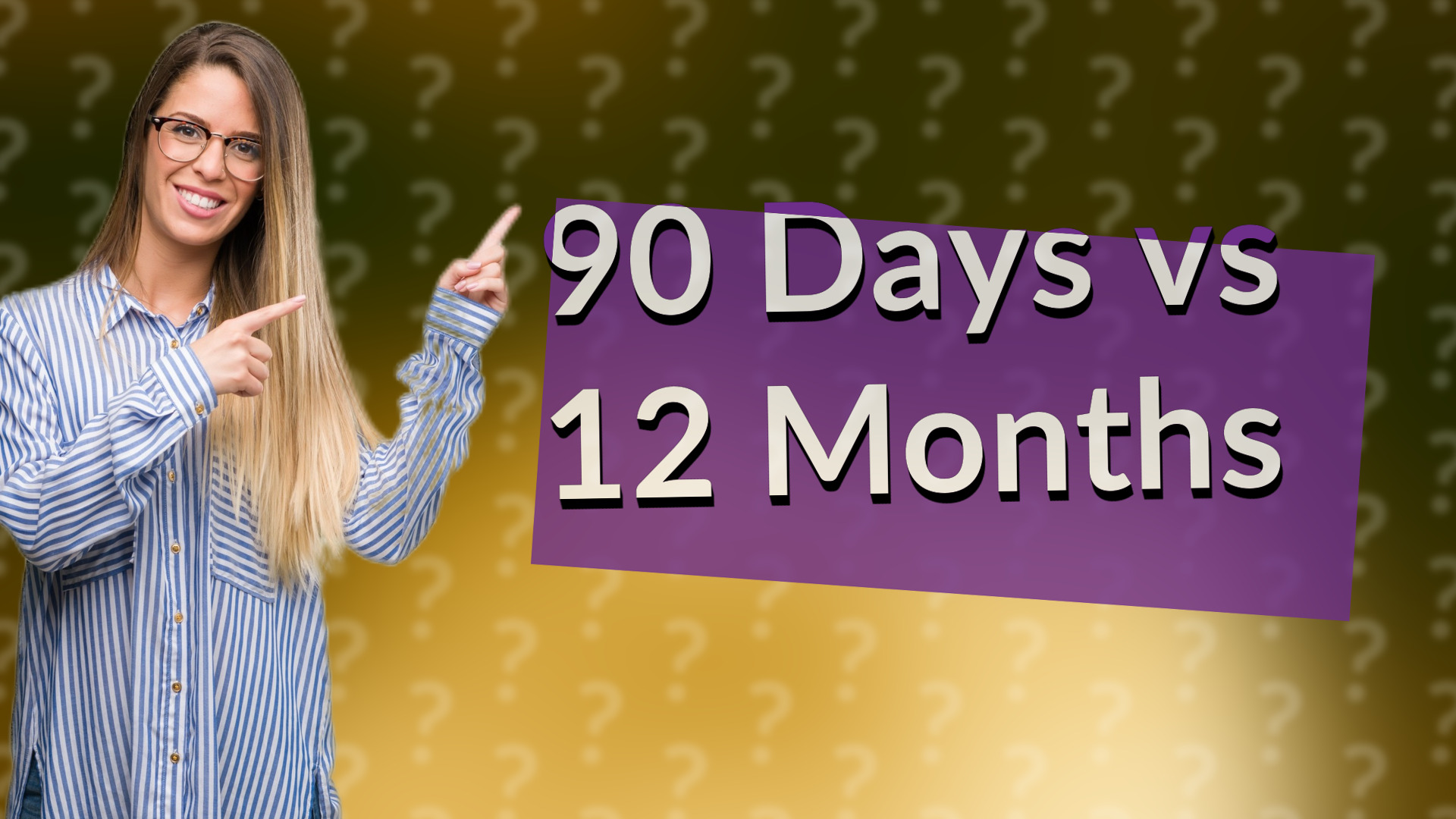 90 Days vs 12 Months