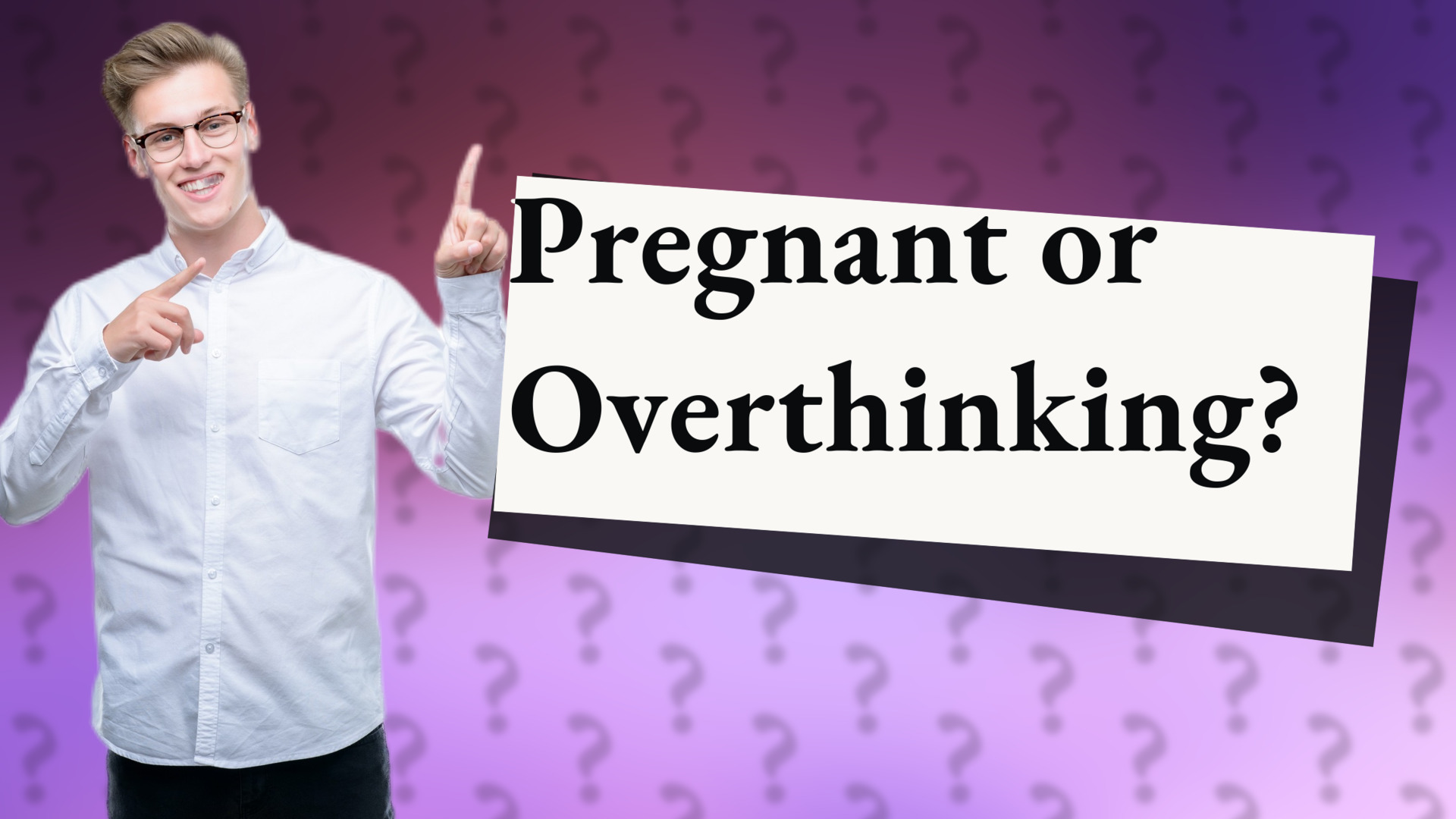 Pregnant or Overthinking?
