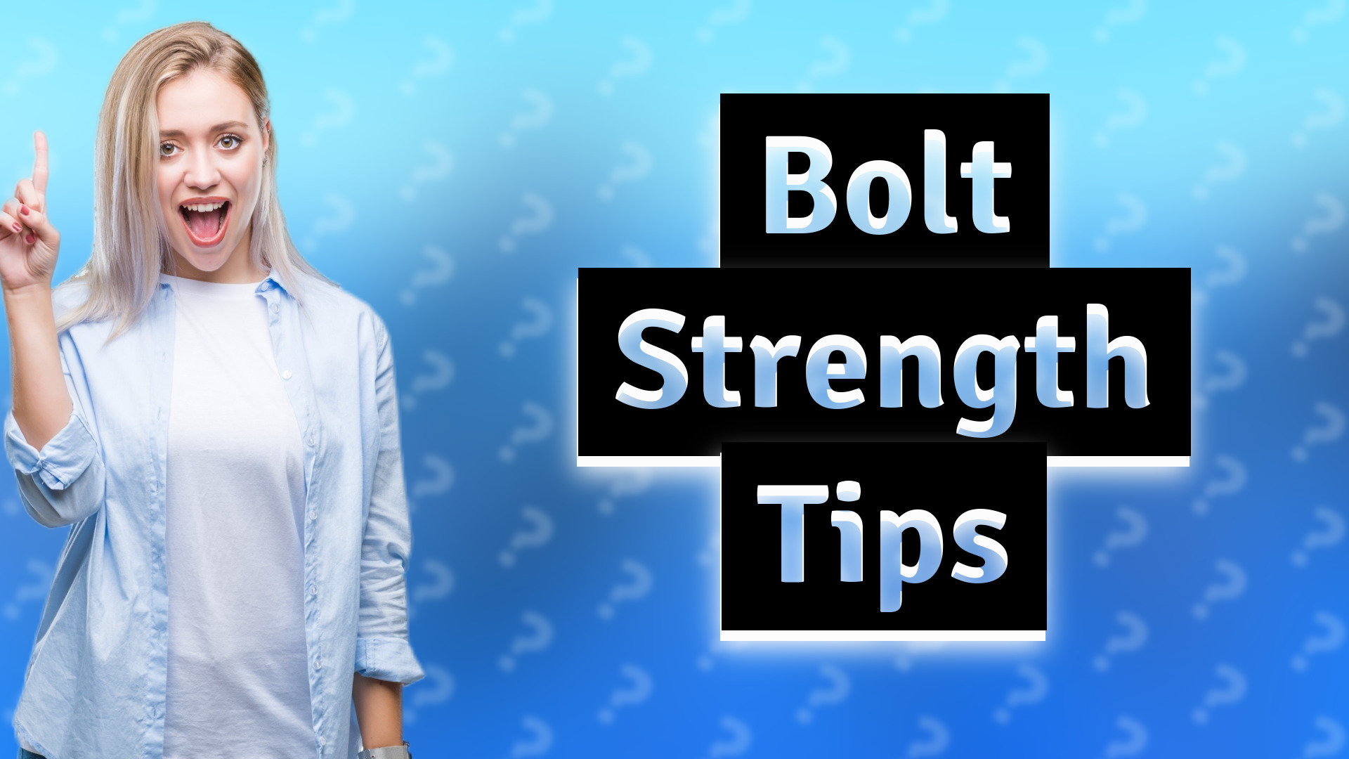 Bolt Strength Tips
