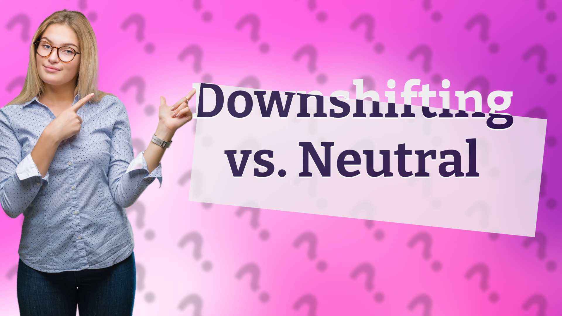 Downshifting vs. Neutral