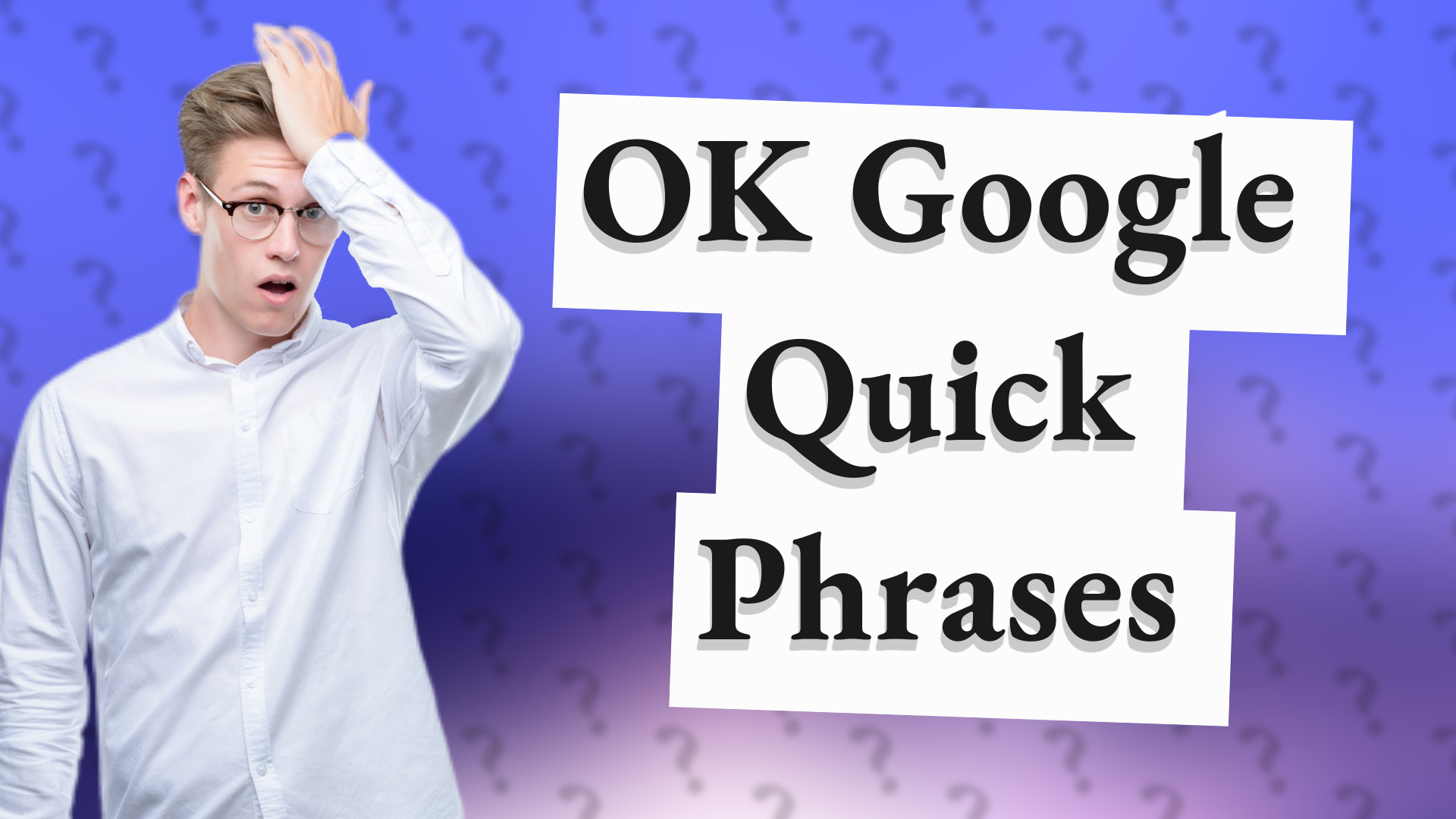 OK Google Quick Phrases