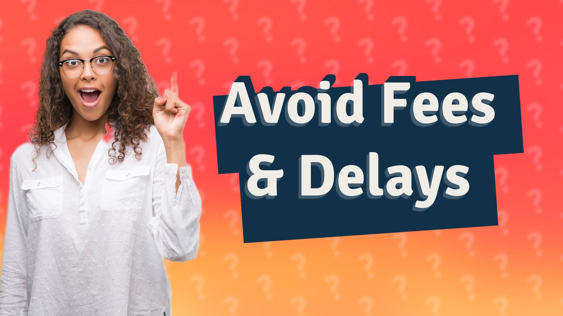 Avoid Fees & Delays