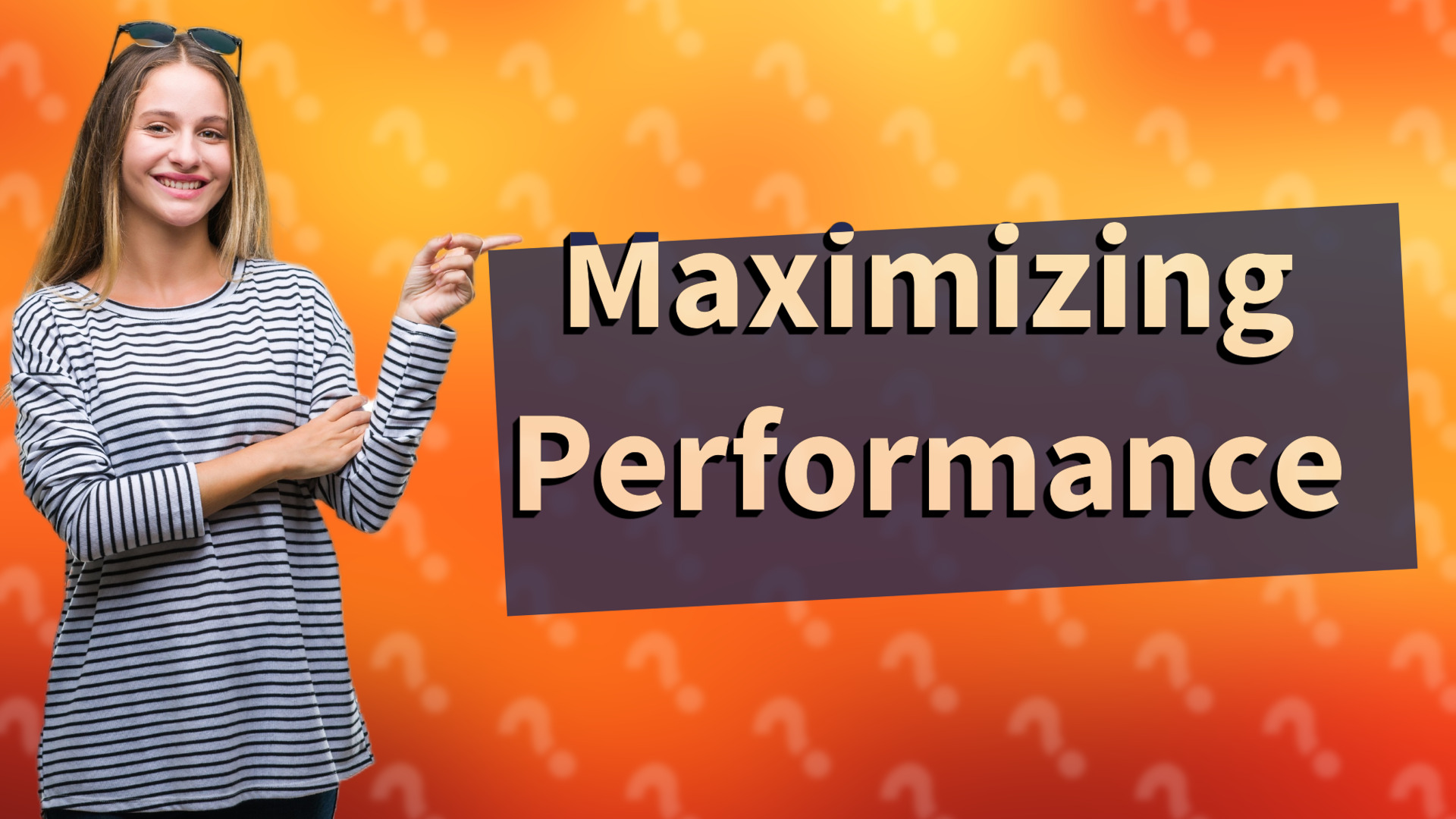 Maximizing Performance