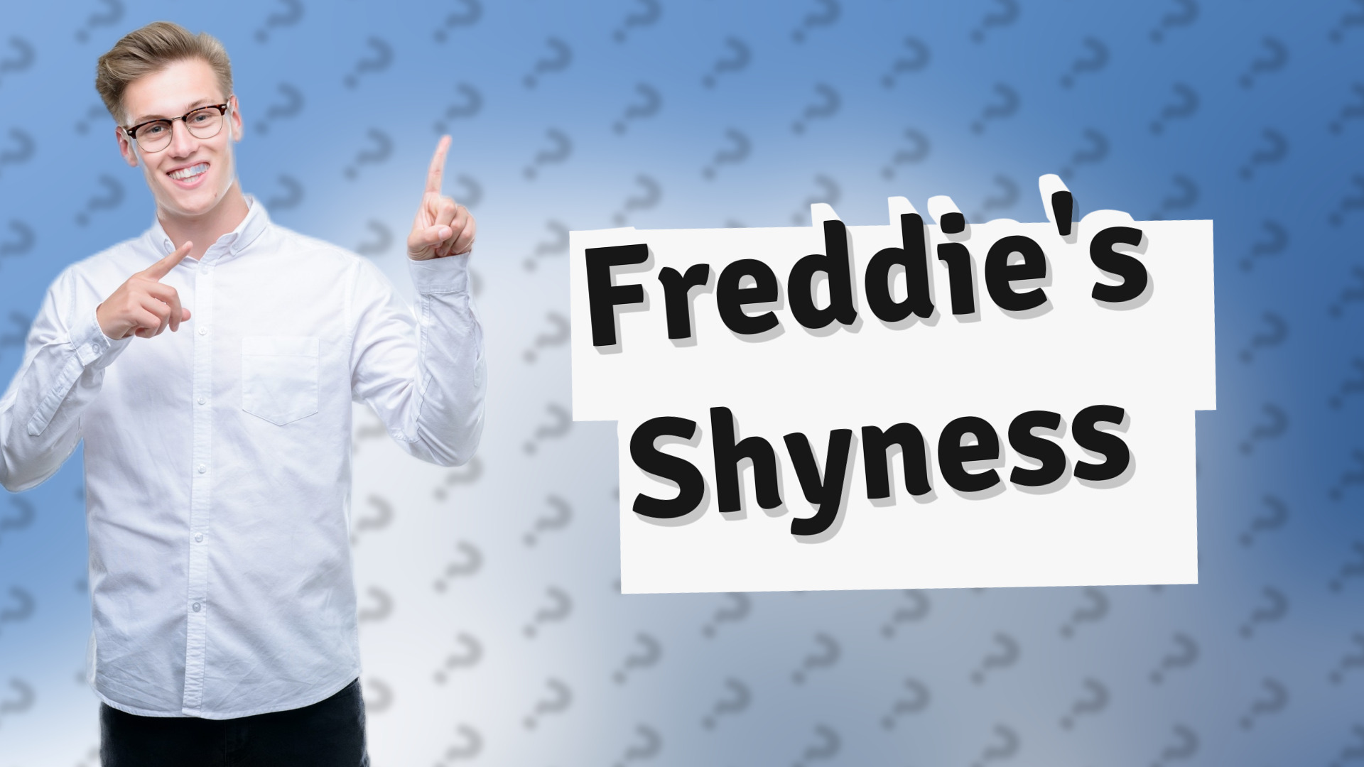 Freddie's Shyness