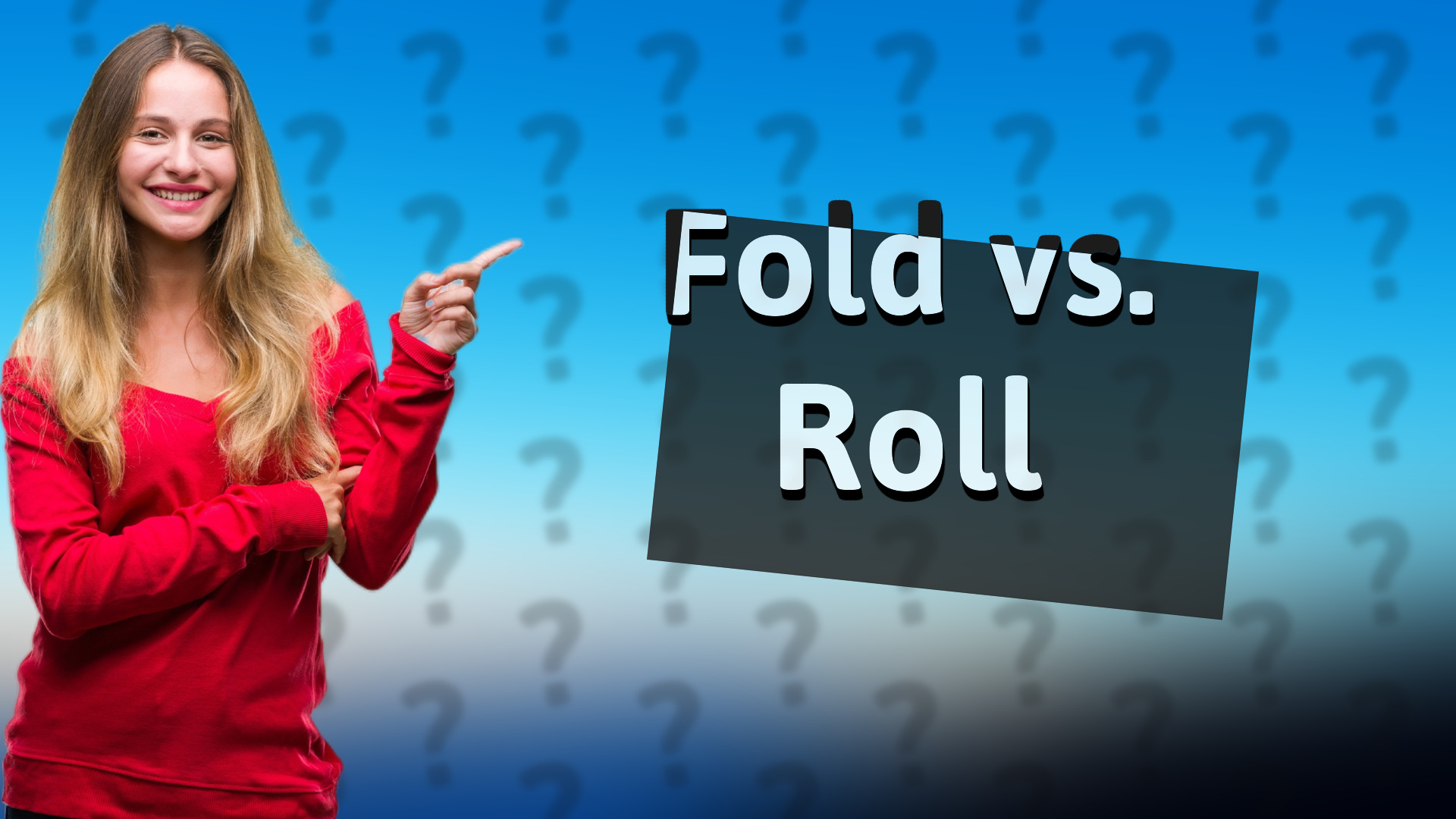 Fold vs. Roll