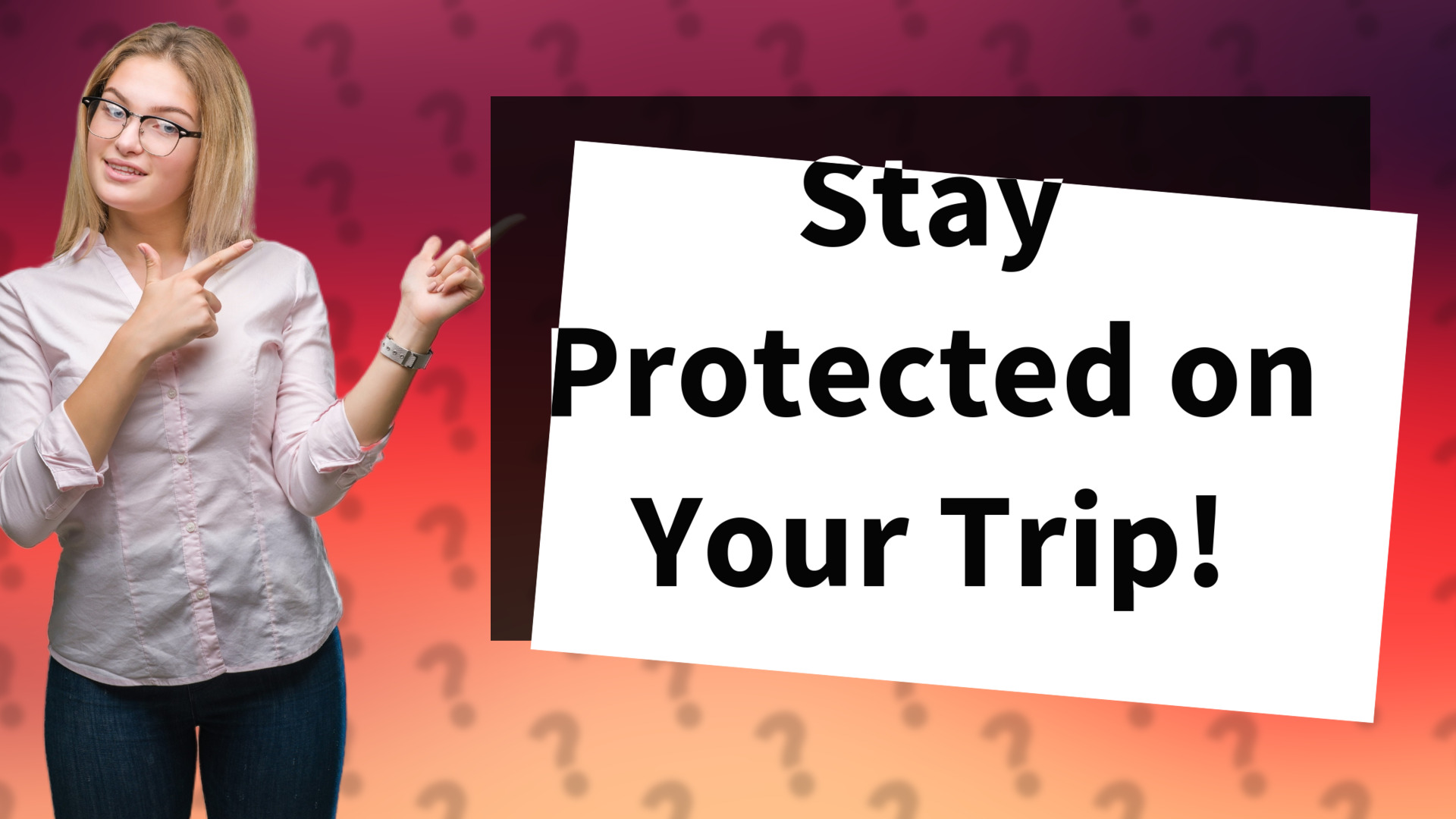 Stay Protected on Your Trip!