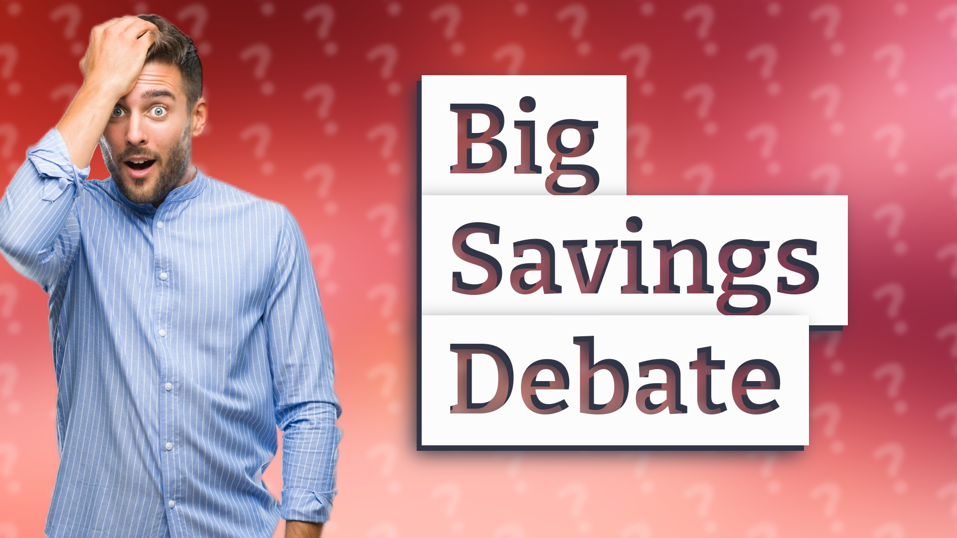 Big Savings Debate