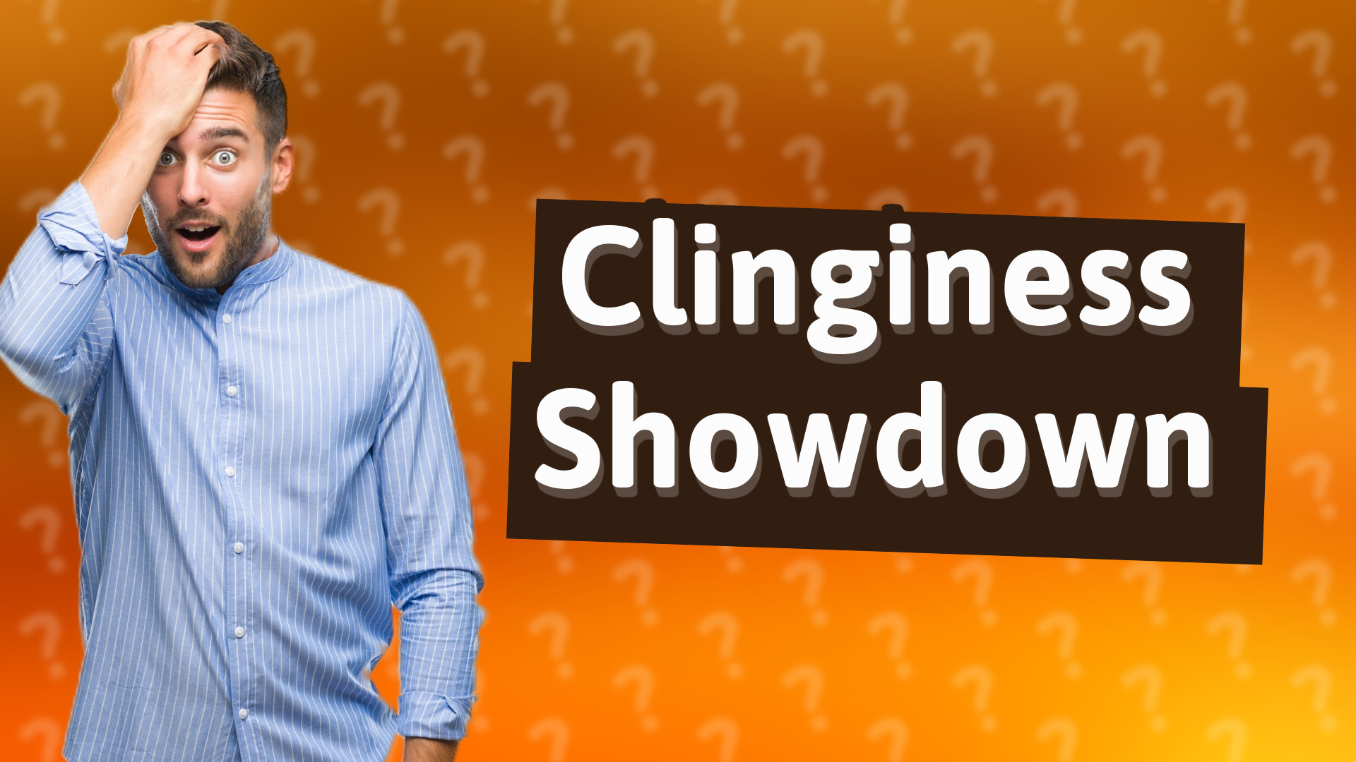 Clinginess Showdown