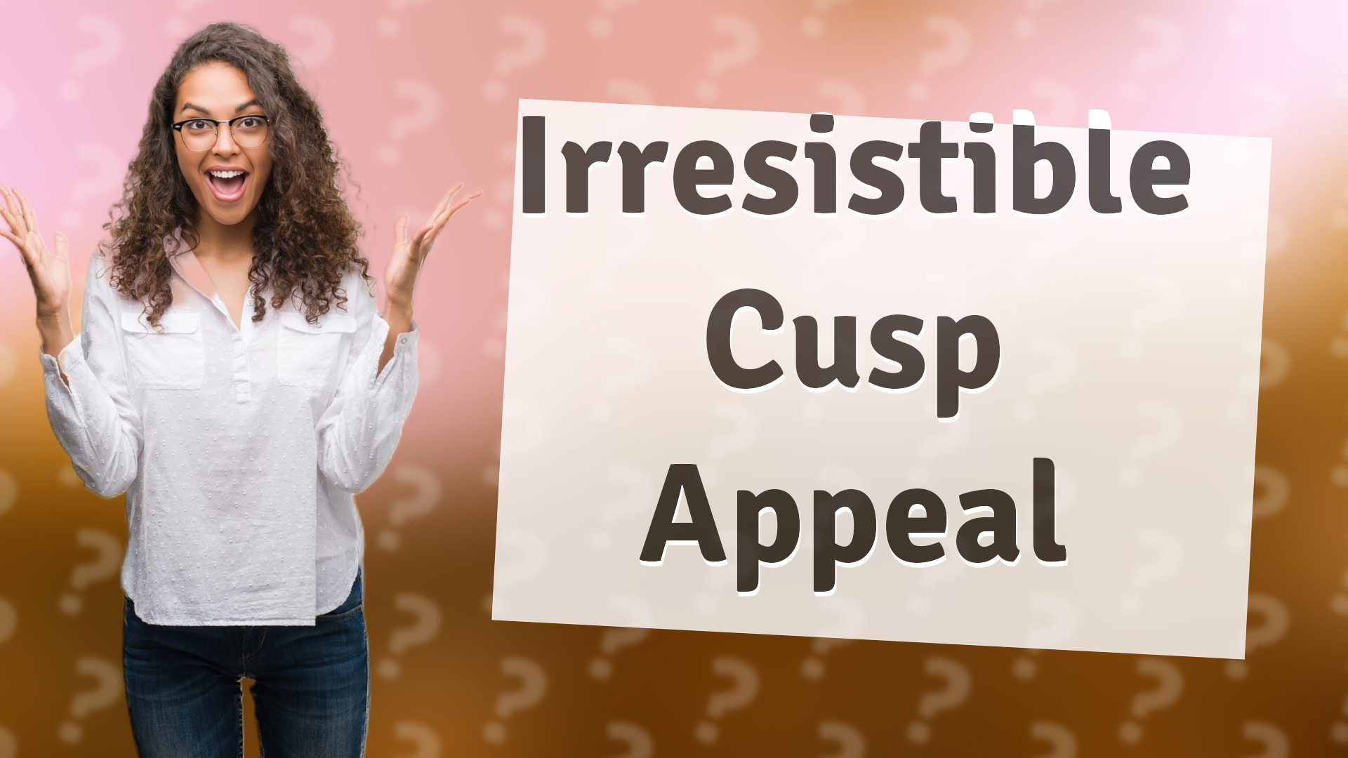 Irresistible Cusp Appeal