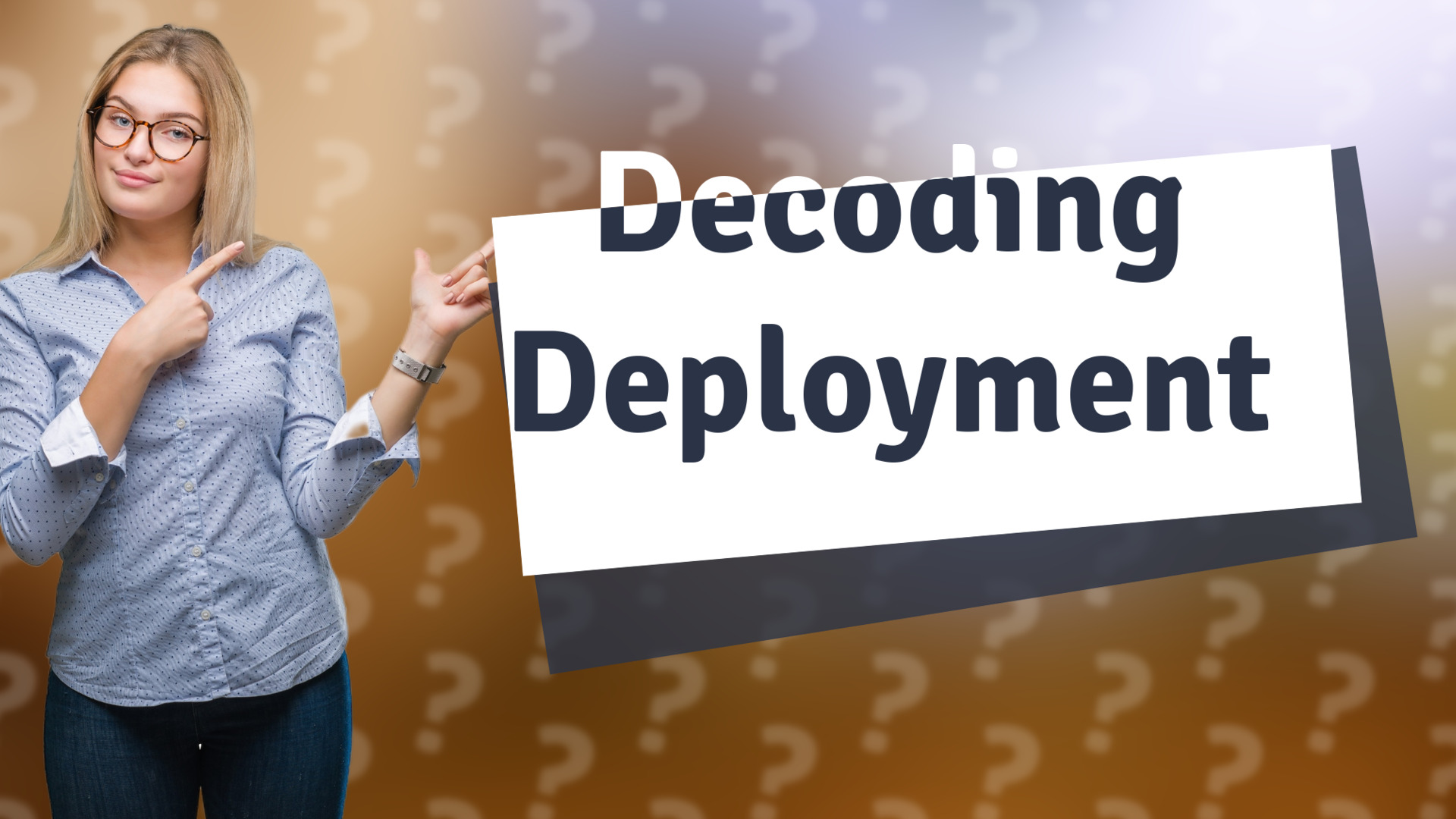 Decoding Deployment
