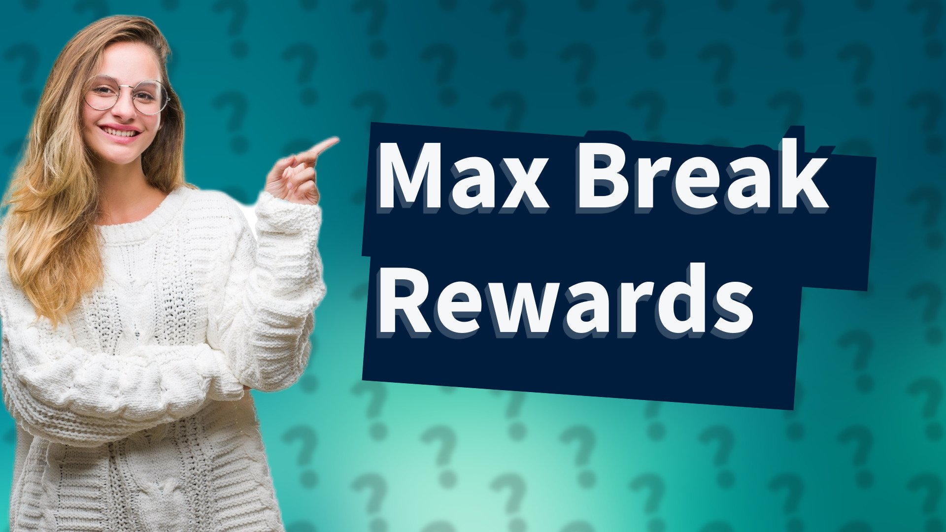 Max Break Rewards