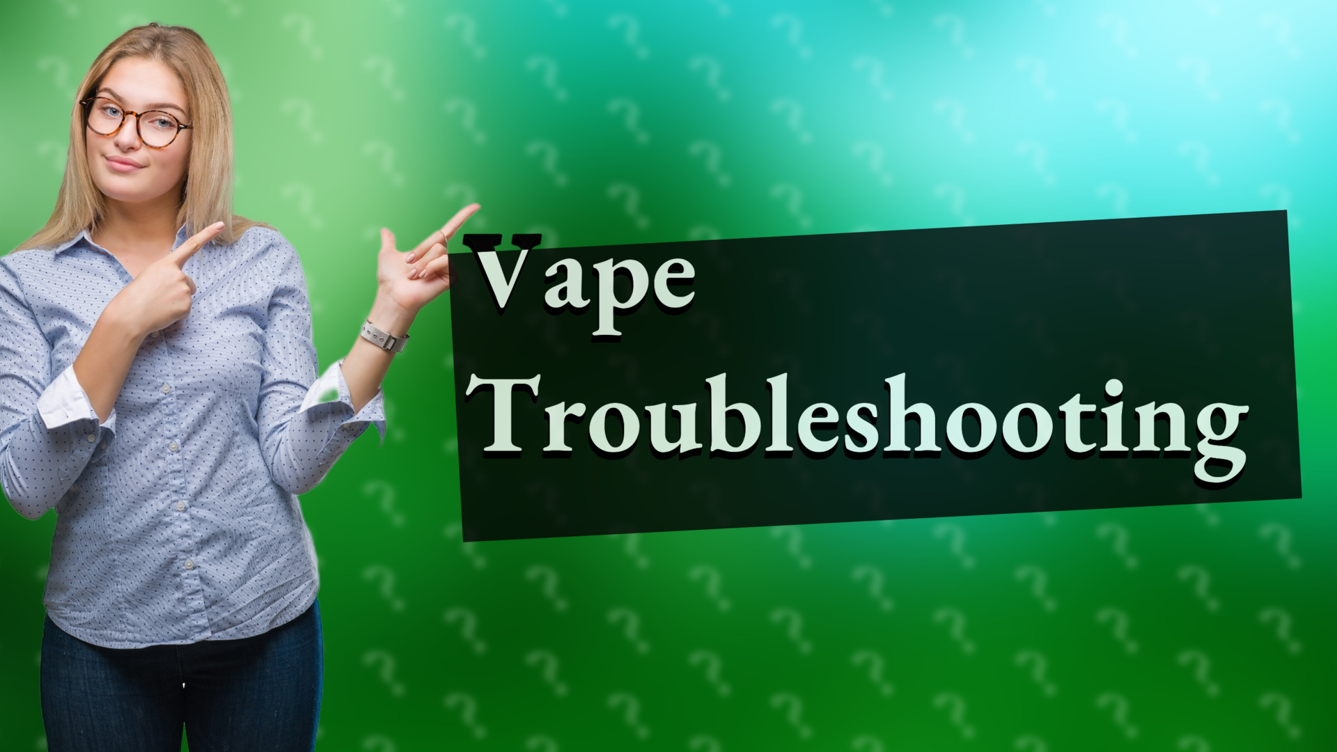 Vape Troubleshooting