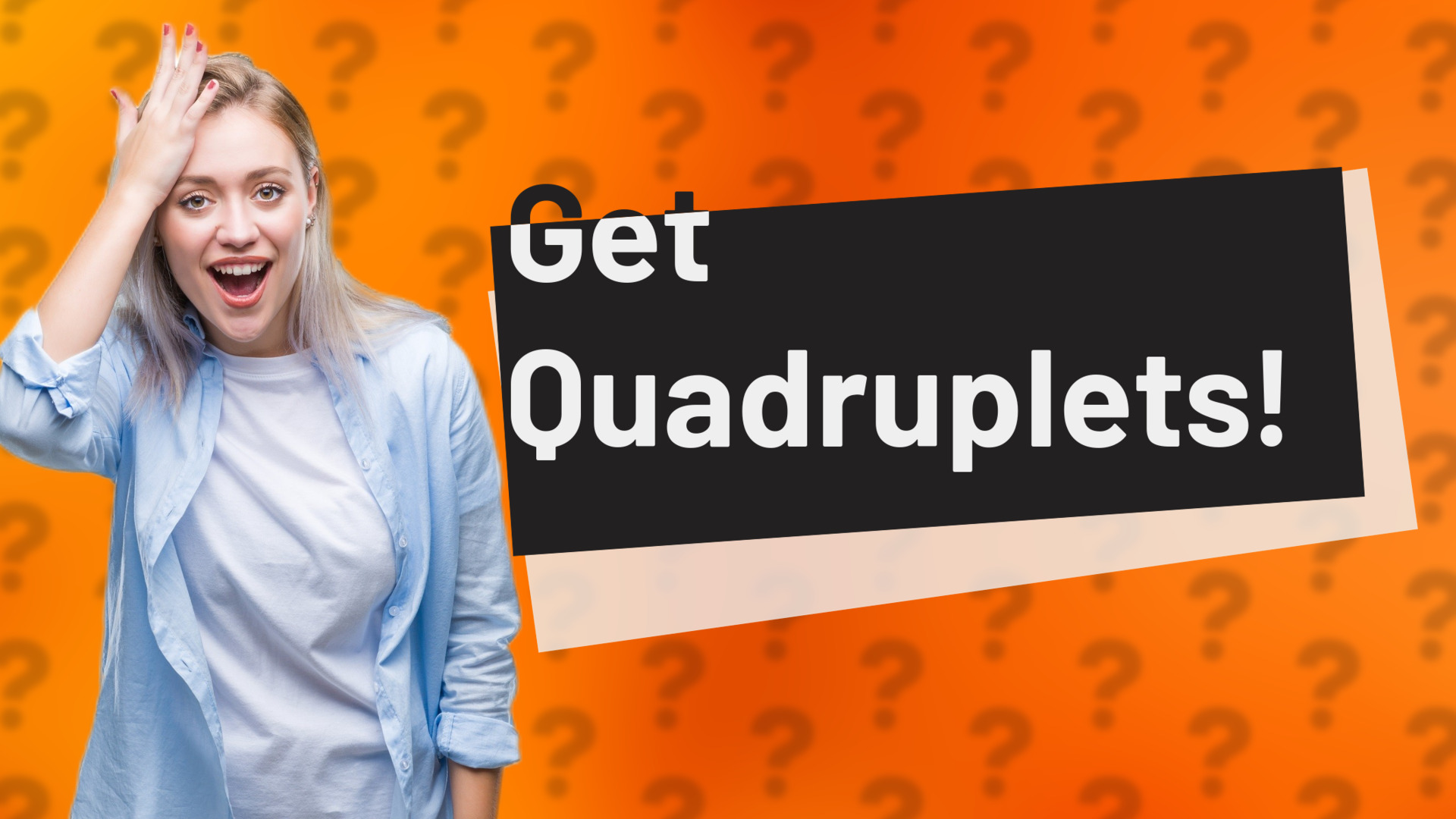 Get Quadruplets!