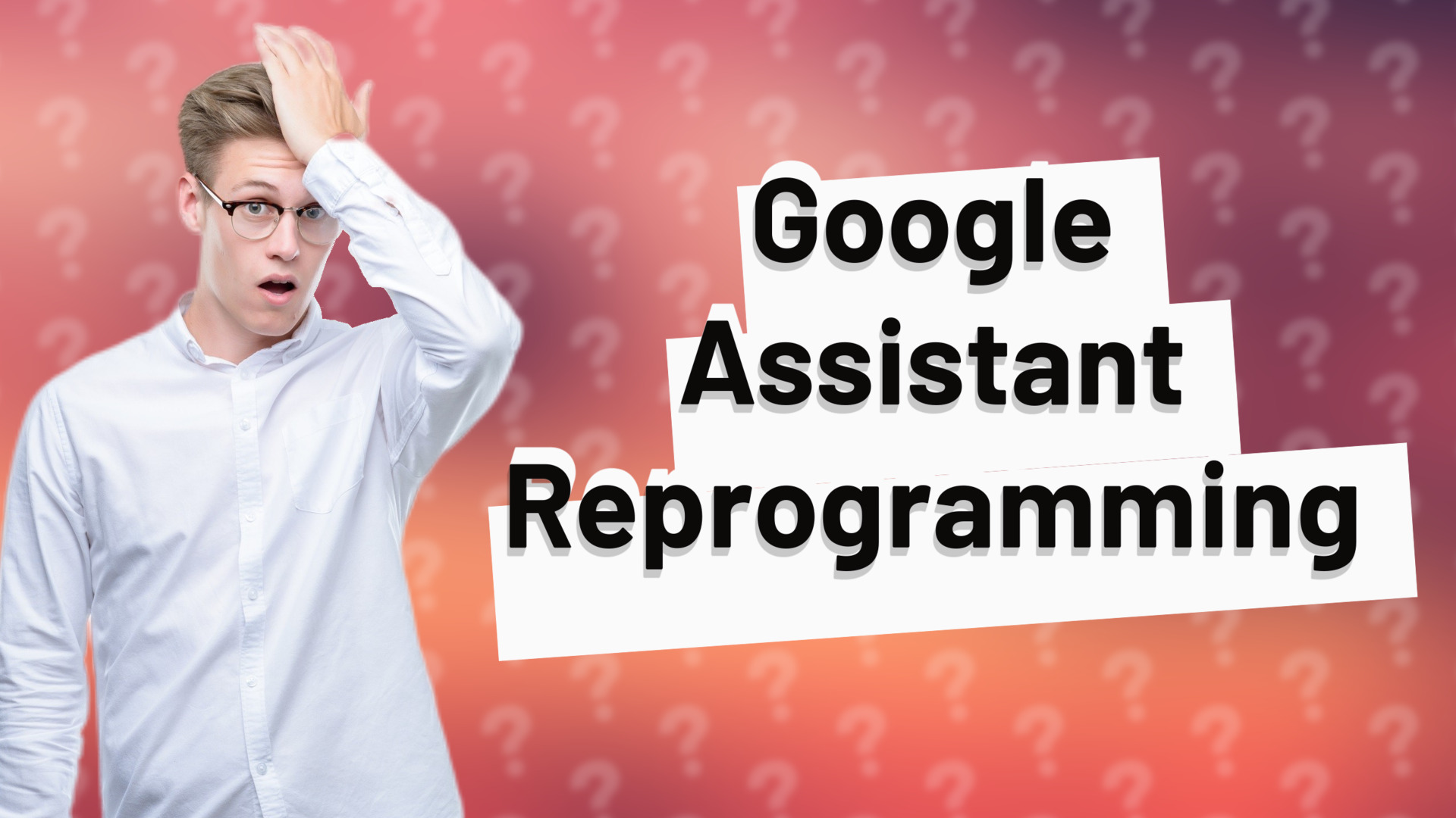 Google Assistant Reprogramming