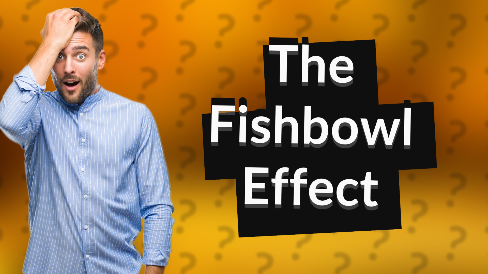 The Fishbowl Effect