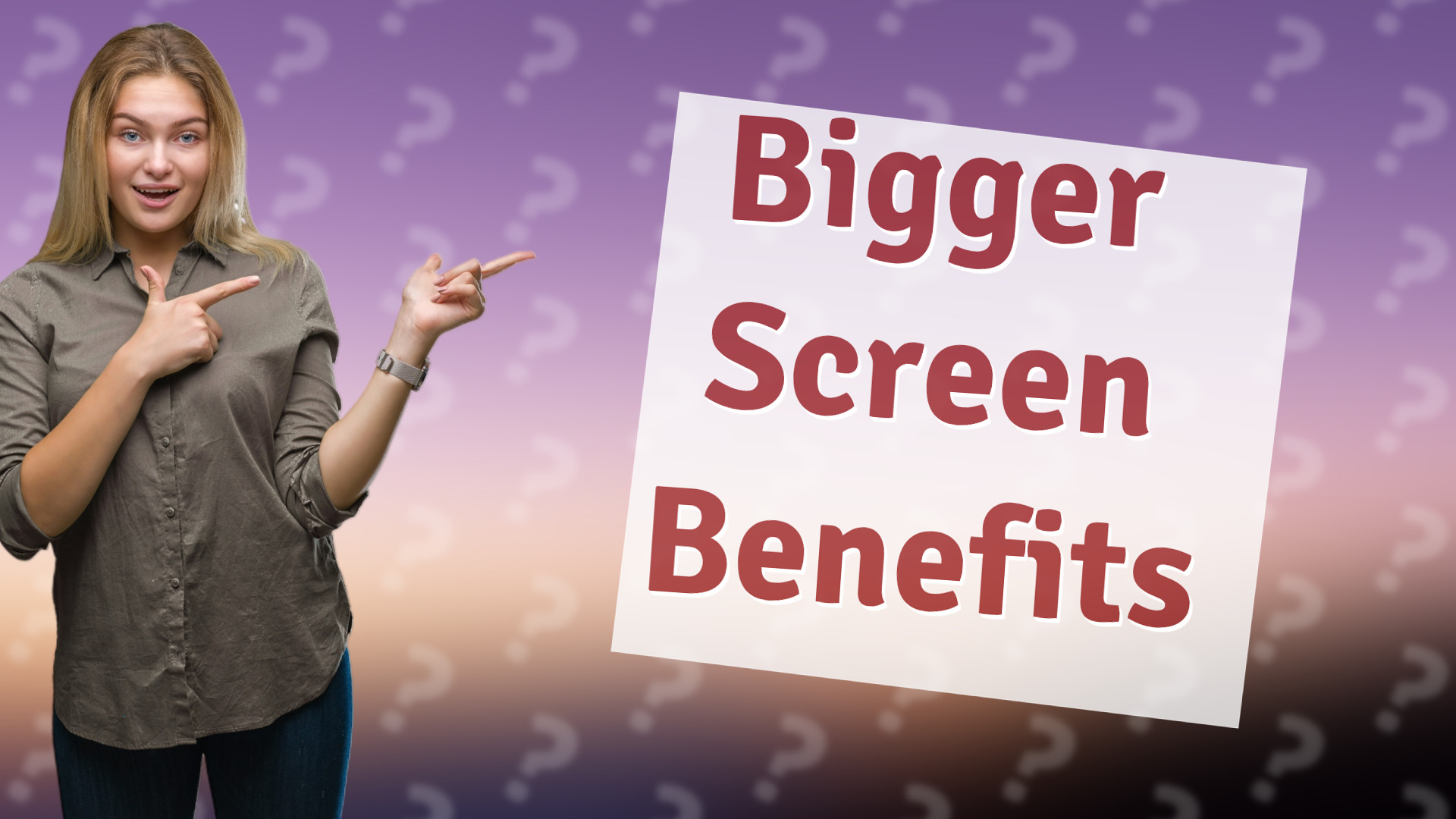 Bigger Screen Benefits