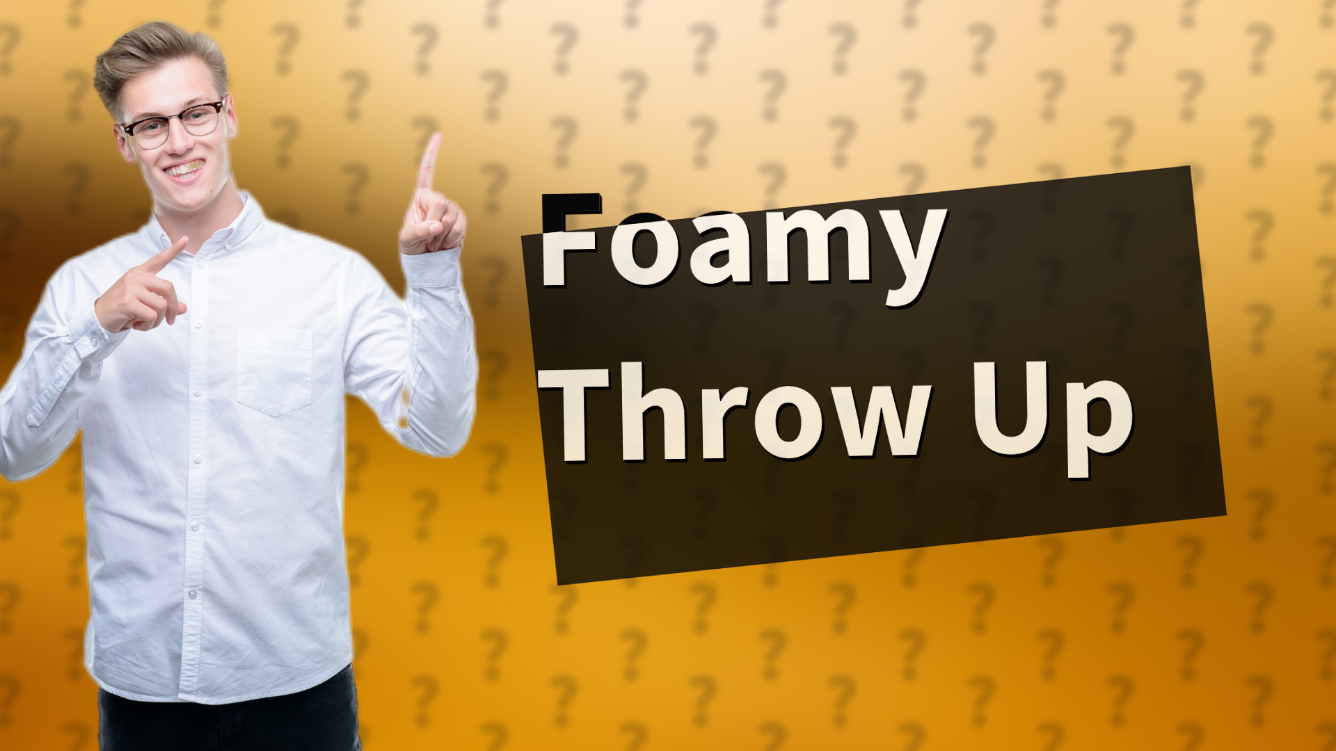 Foamy Throw Up