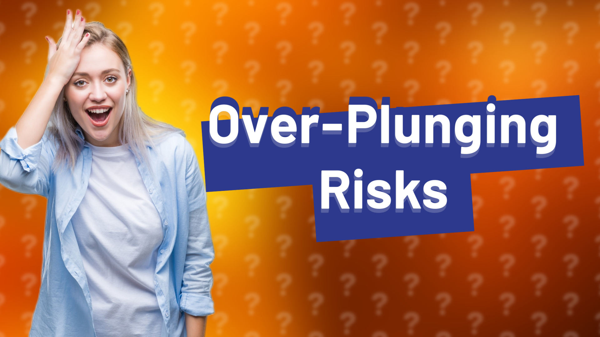 Over-Plunging Risks