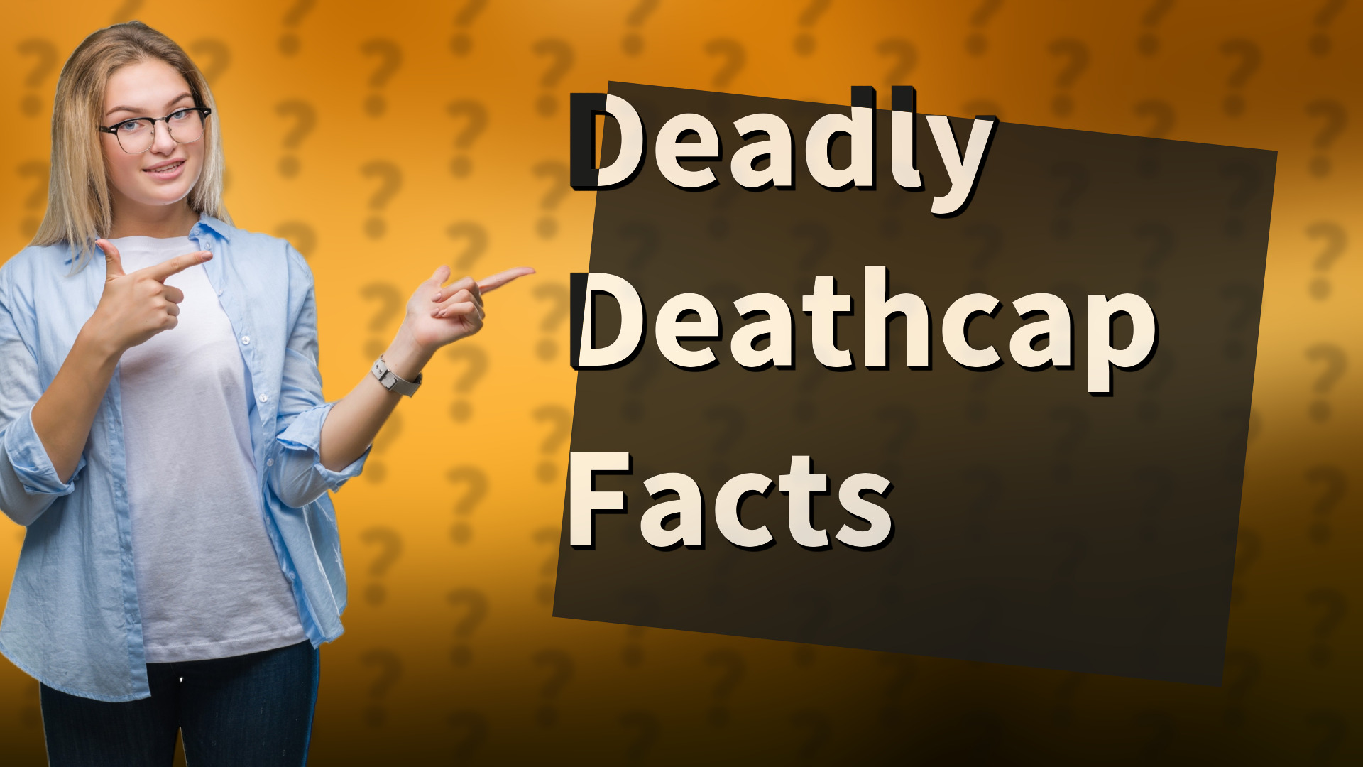 Deadly Deathcap Facts