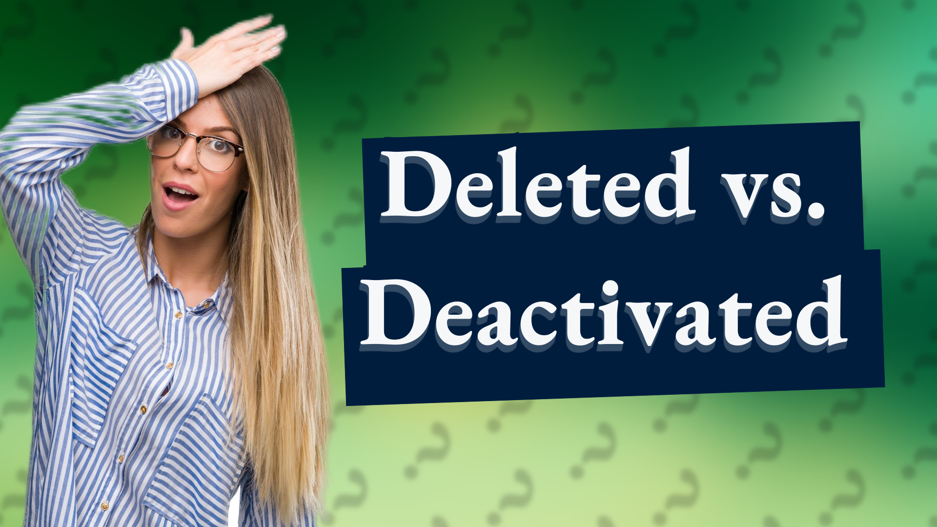 Deleted vs. Deactivated