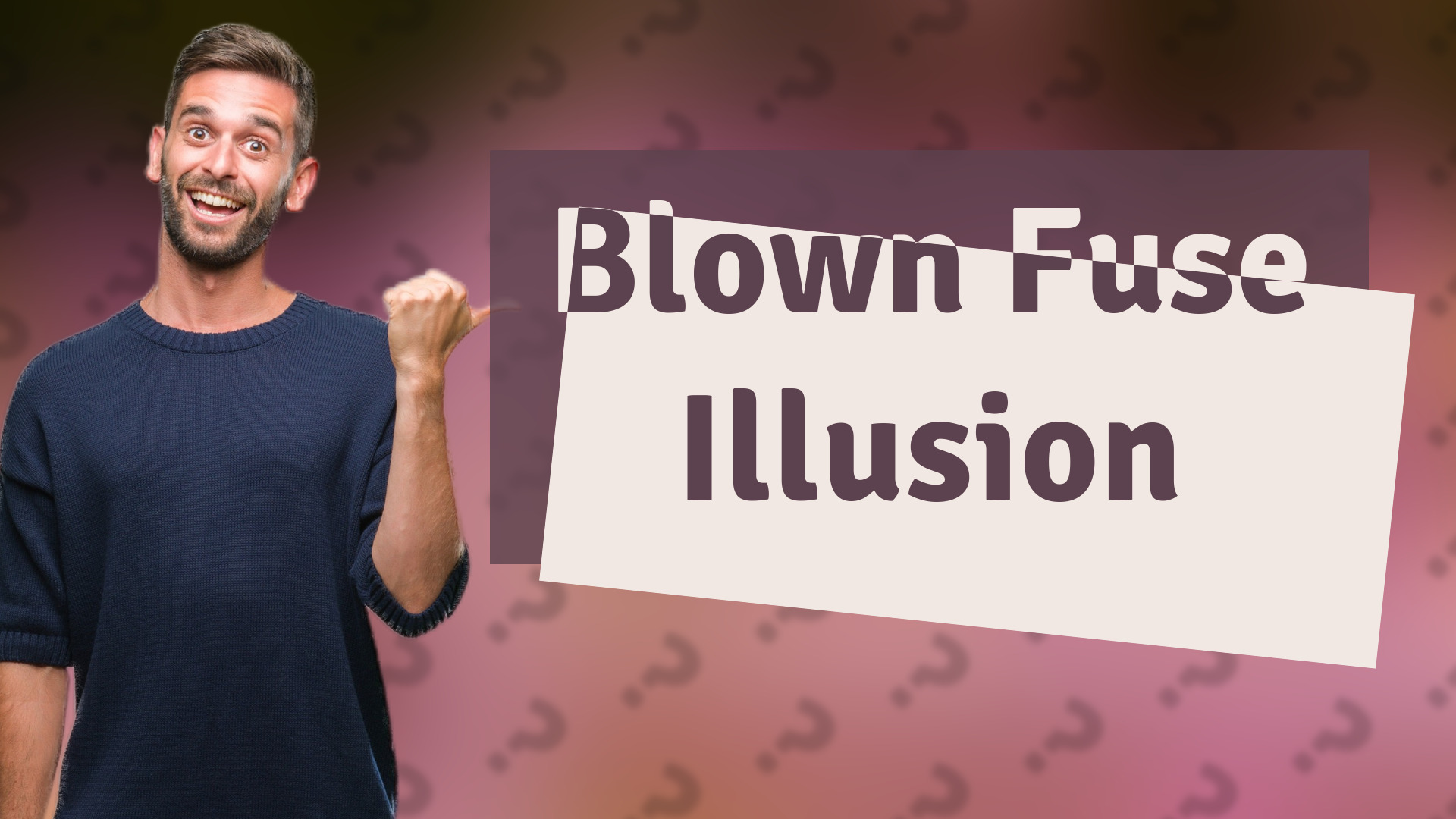 Blown Fuse Illusion