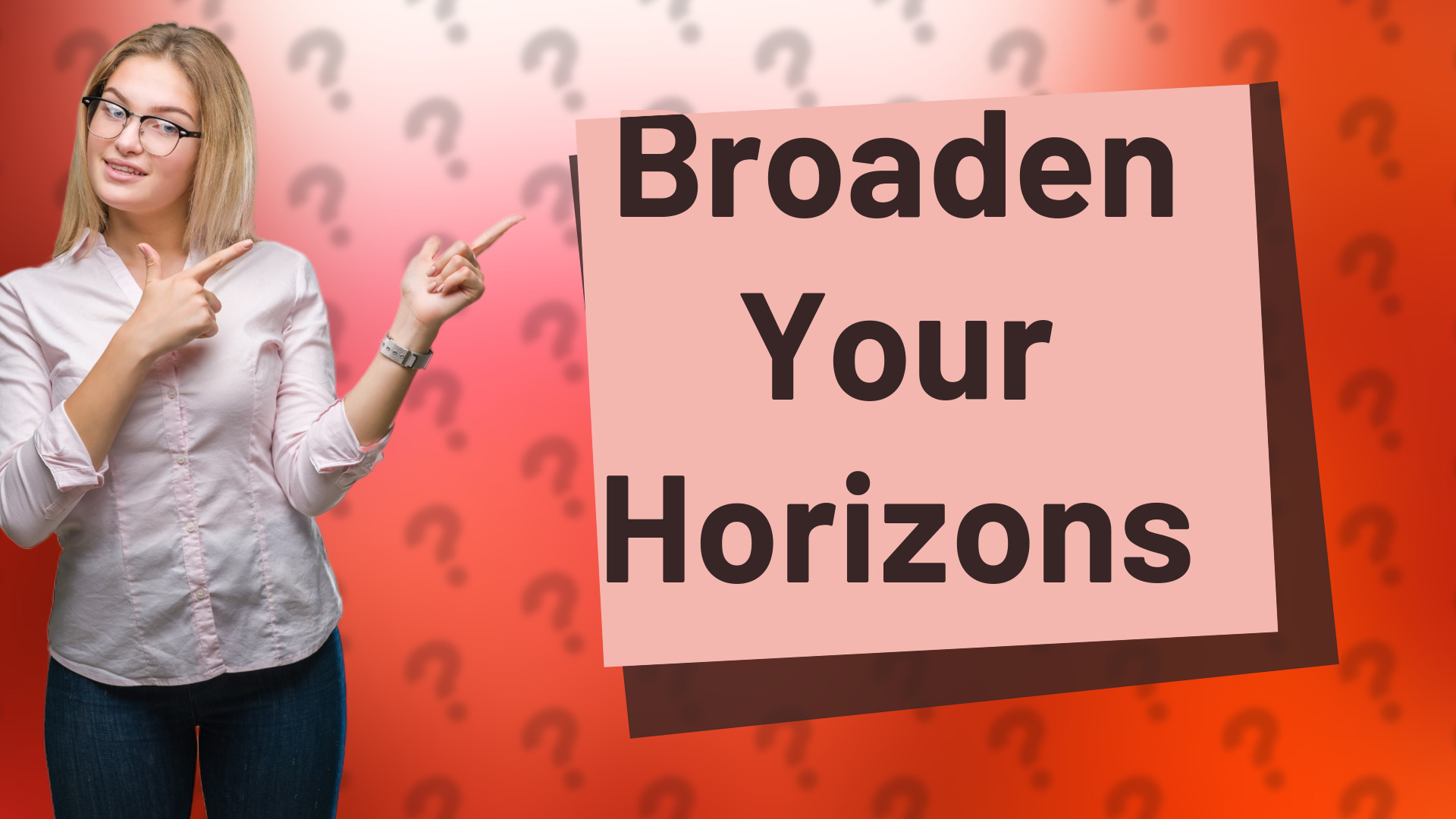 Broaden Your Horizons