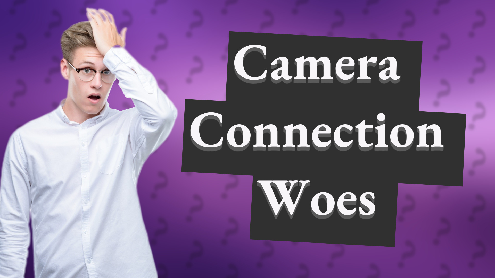 Camera Connection Woes