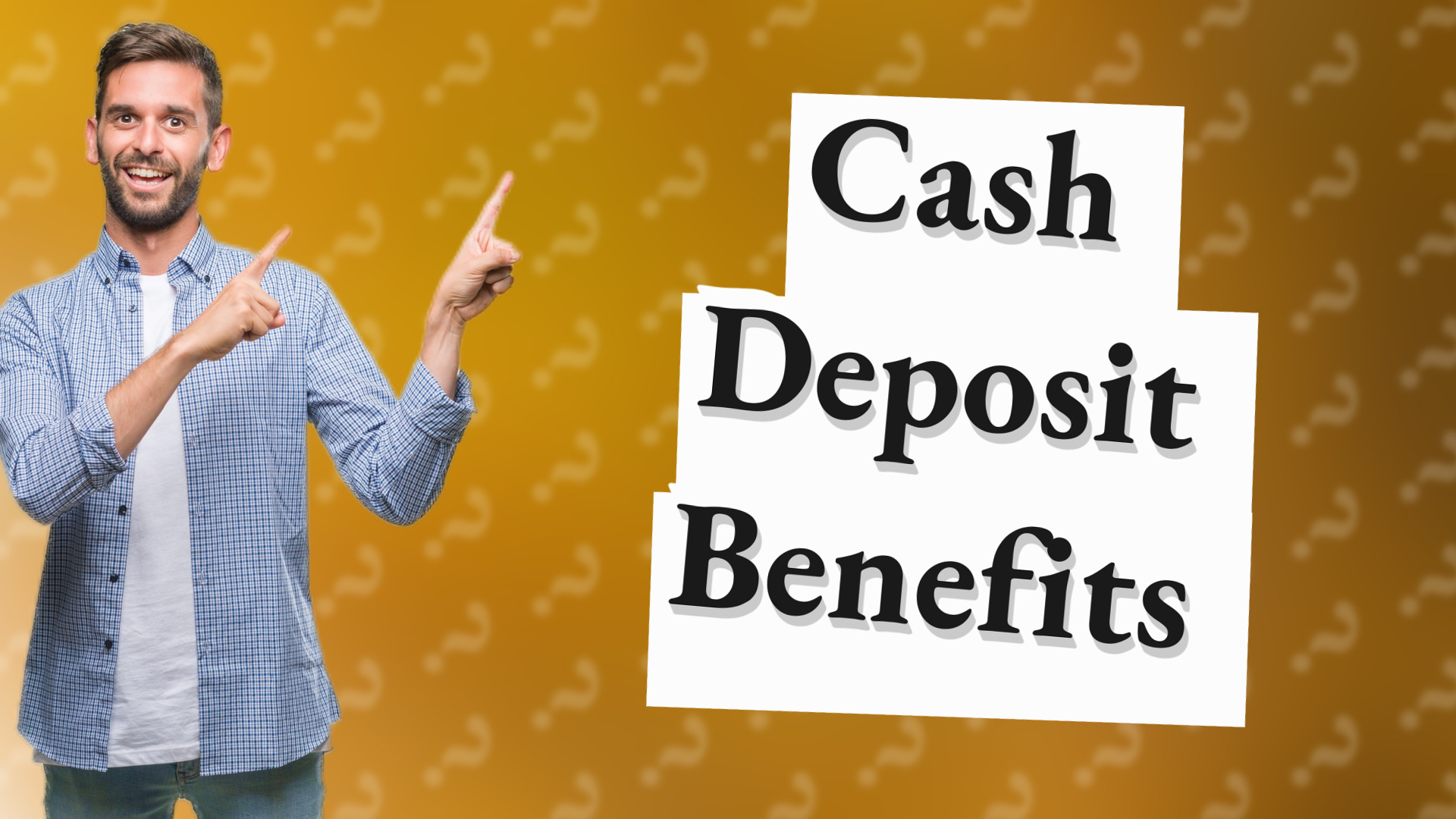 Cash Deposit Benefits