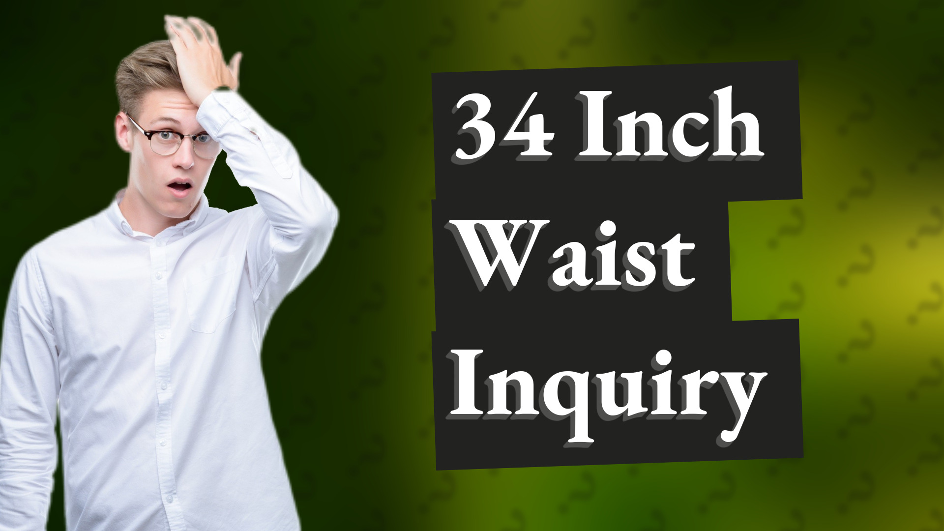 34 Inch Waist Inquiry