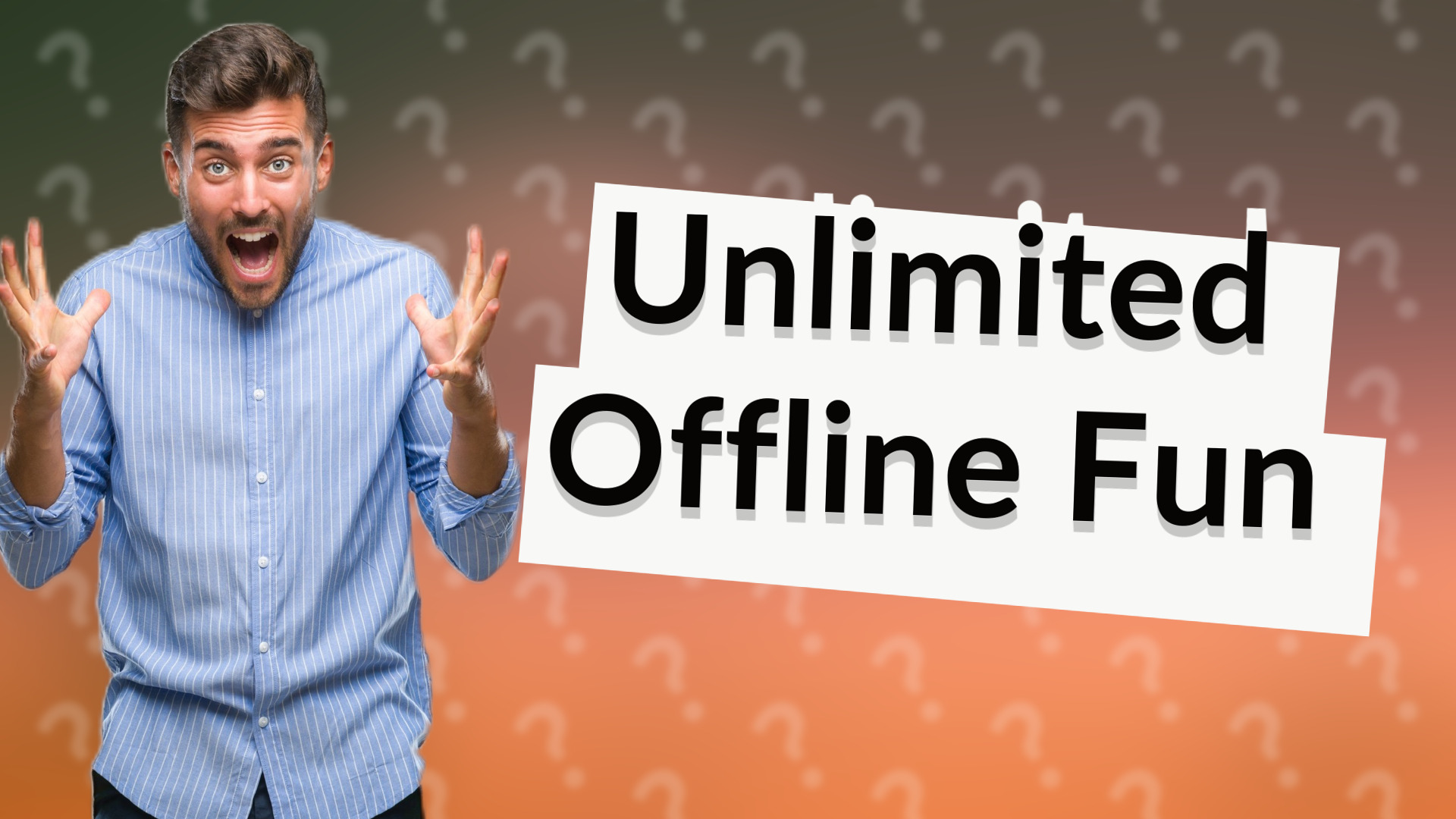Unlimited Offline Fun