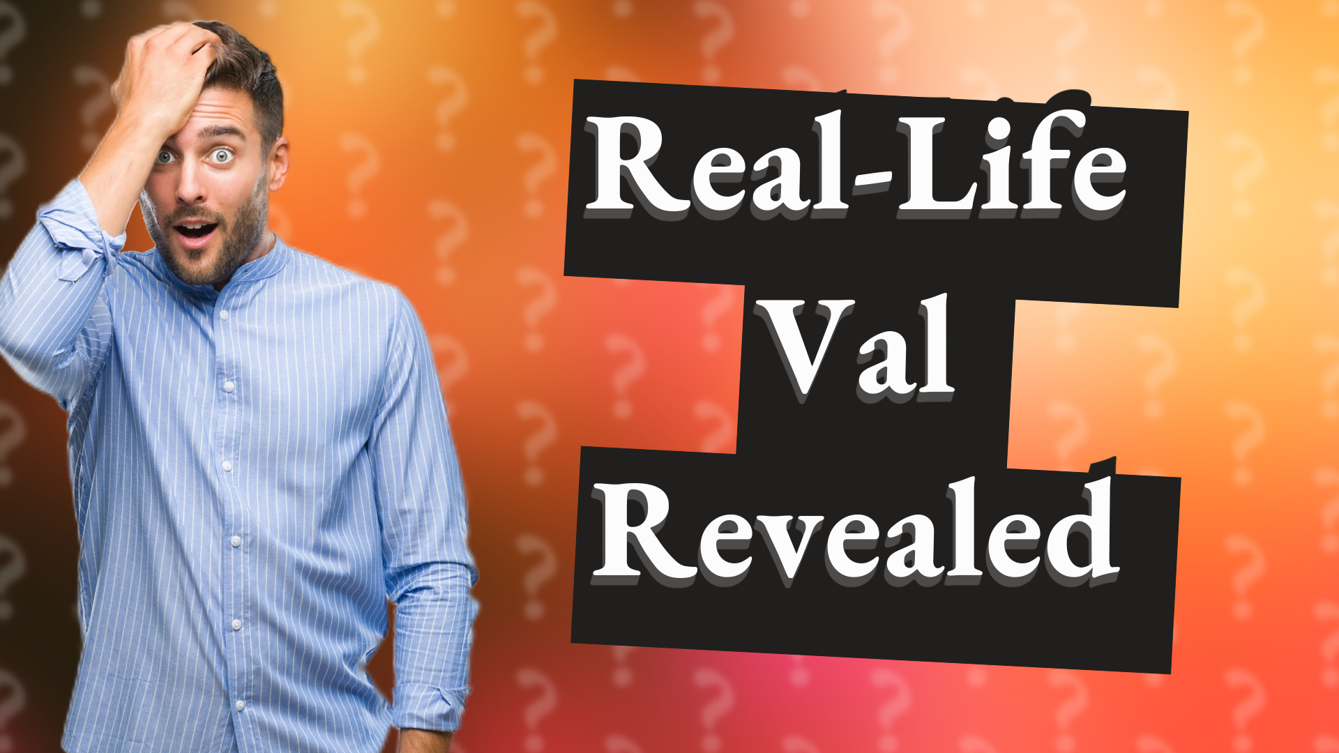 Real-Life Val Revealed