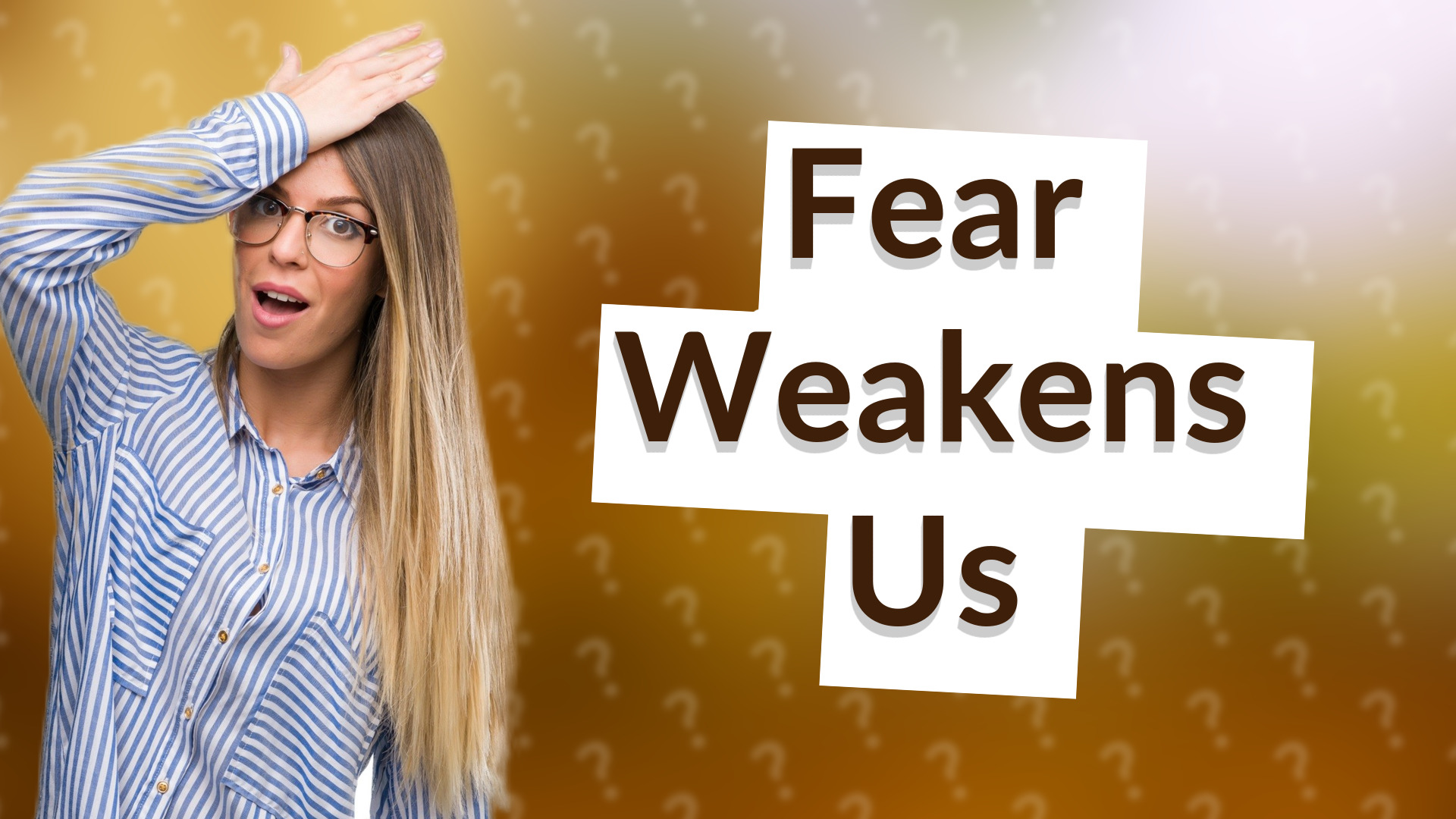 Fear Weakens Us