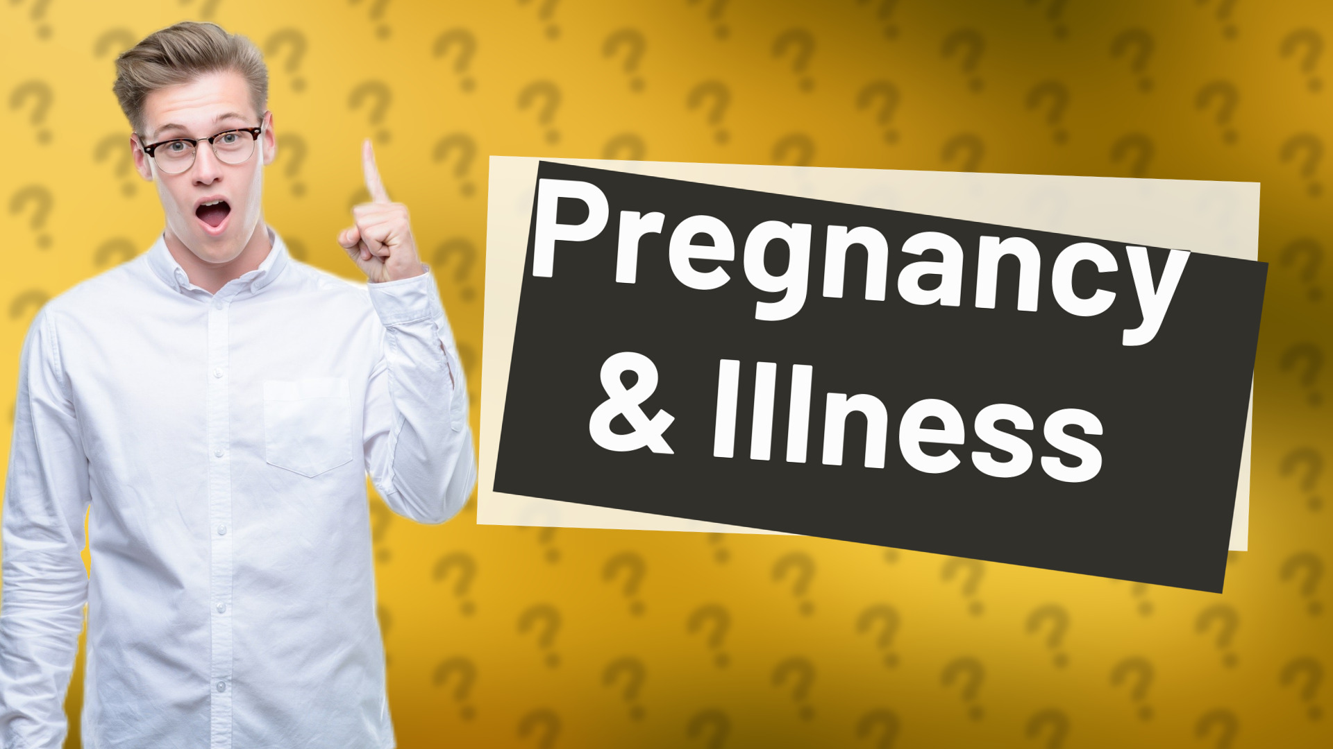 Pregnancy & Illness