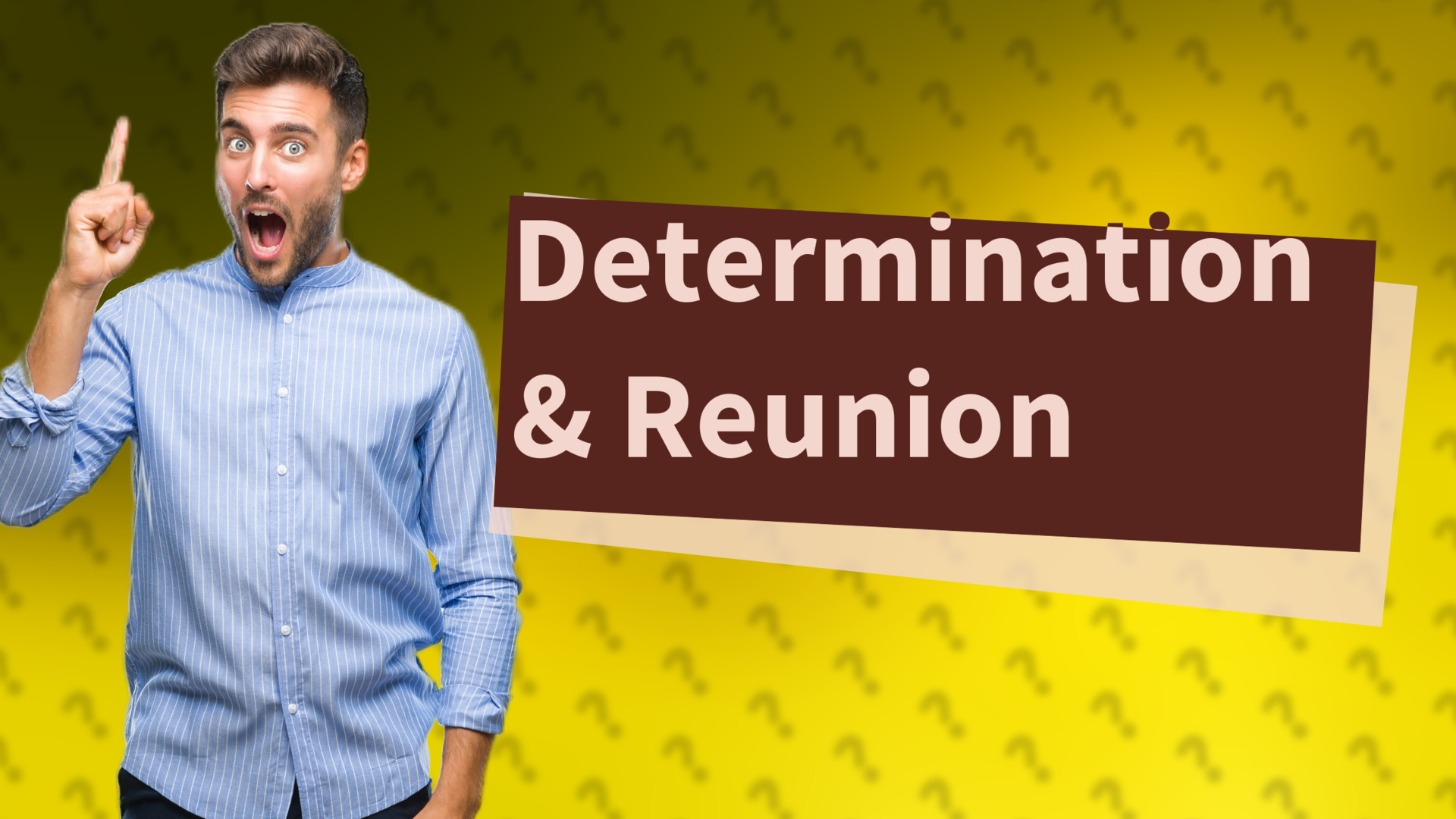 Determination & Reunion