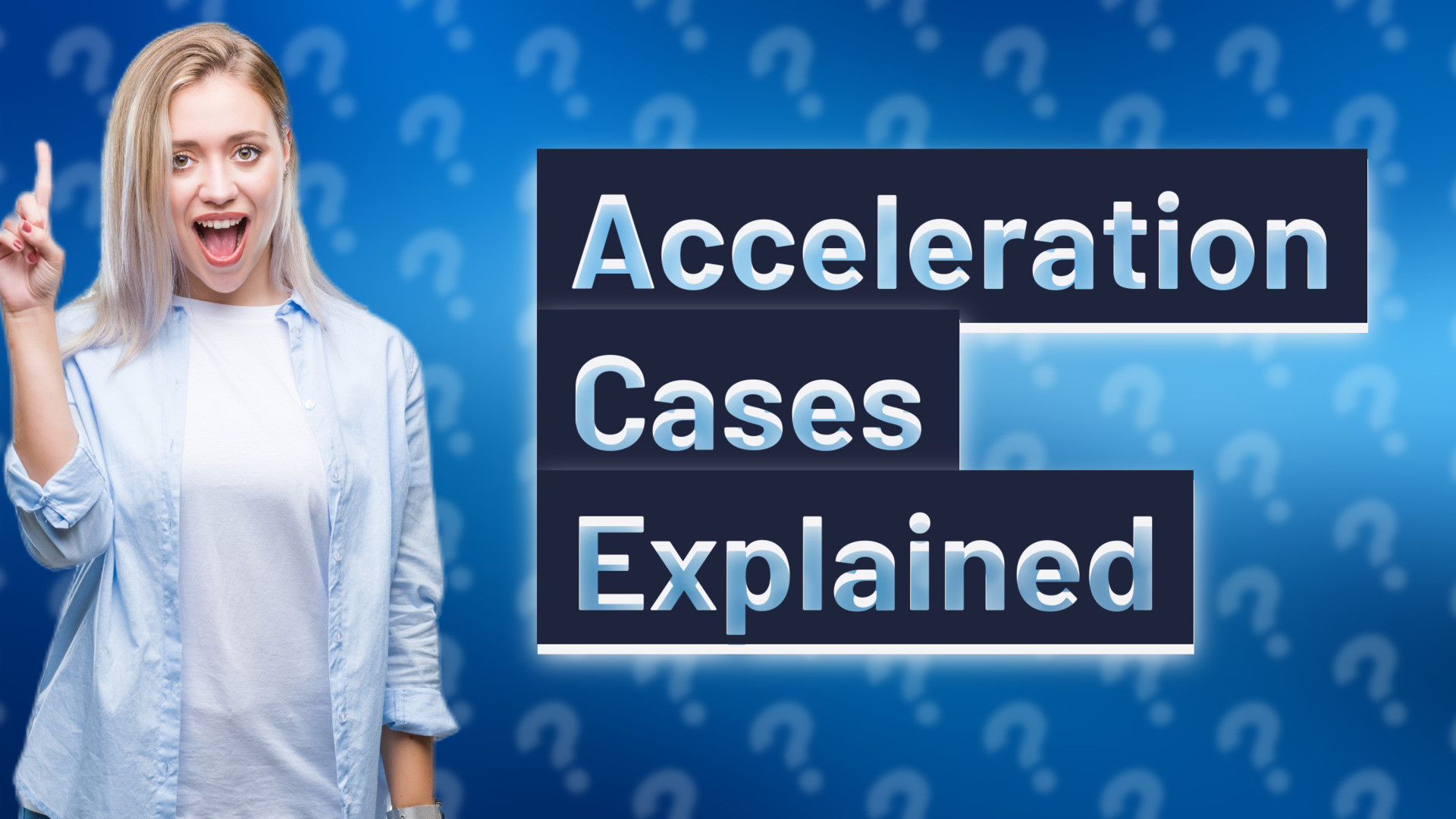 Acceleration Cases Explained