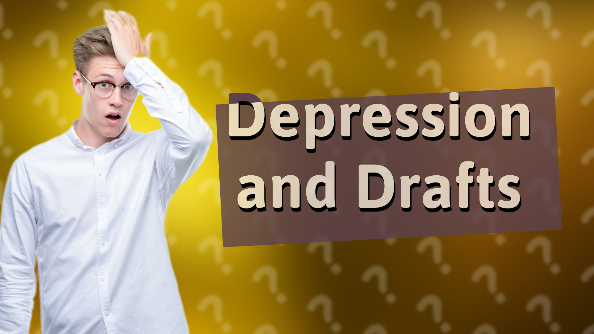 Depression and Drafts