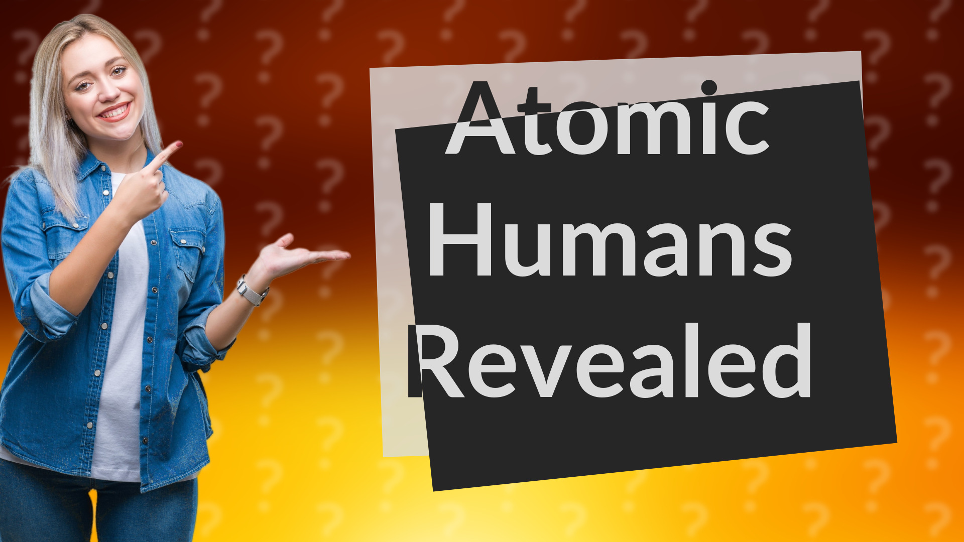 Atomic Humans Revealed