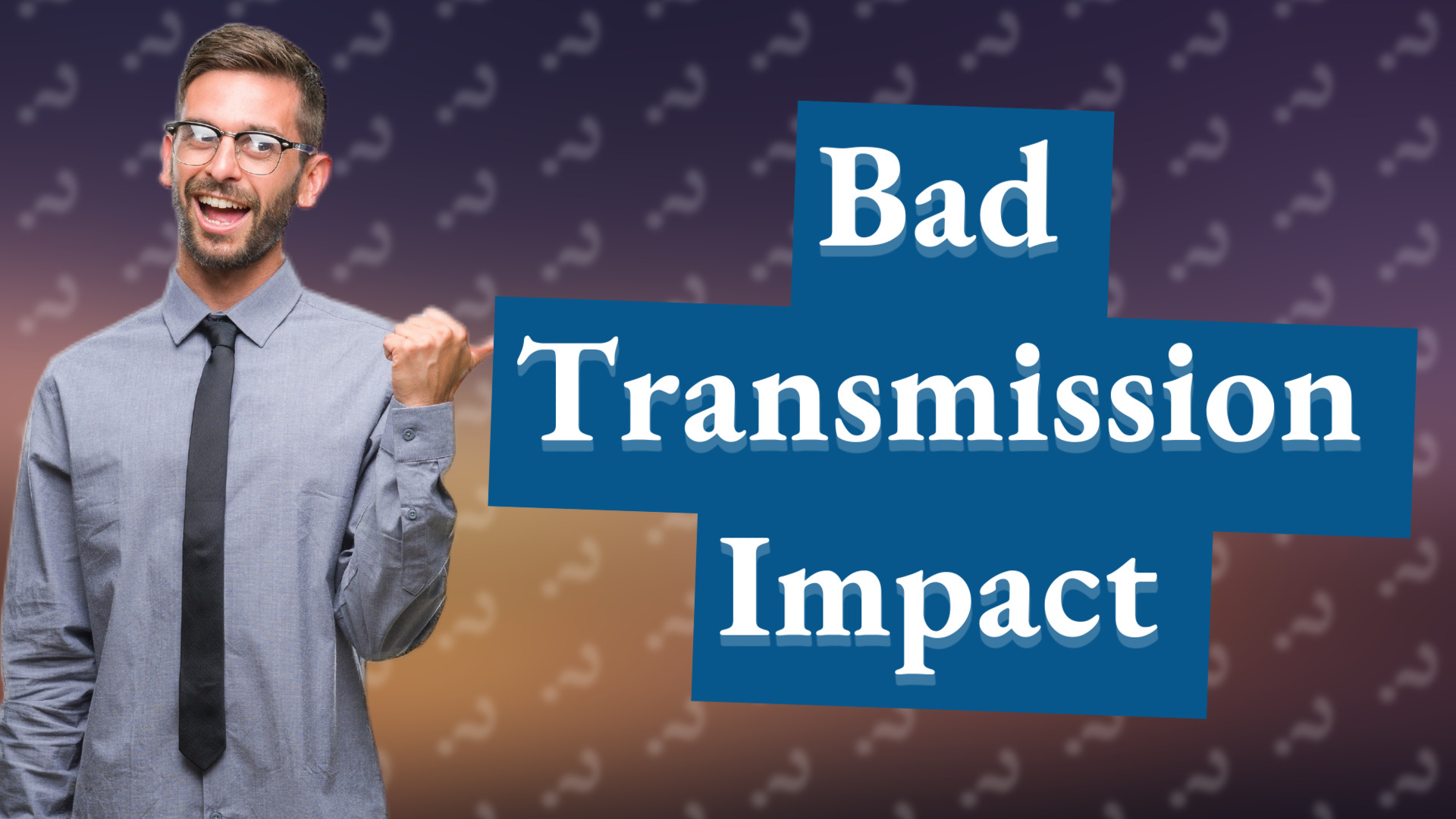 Bad Transmission Impact