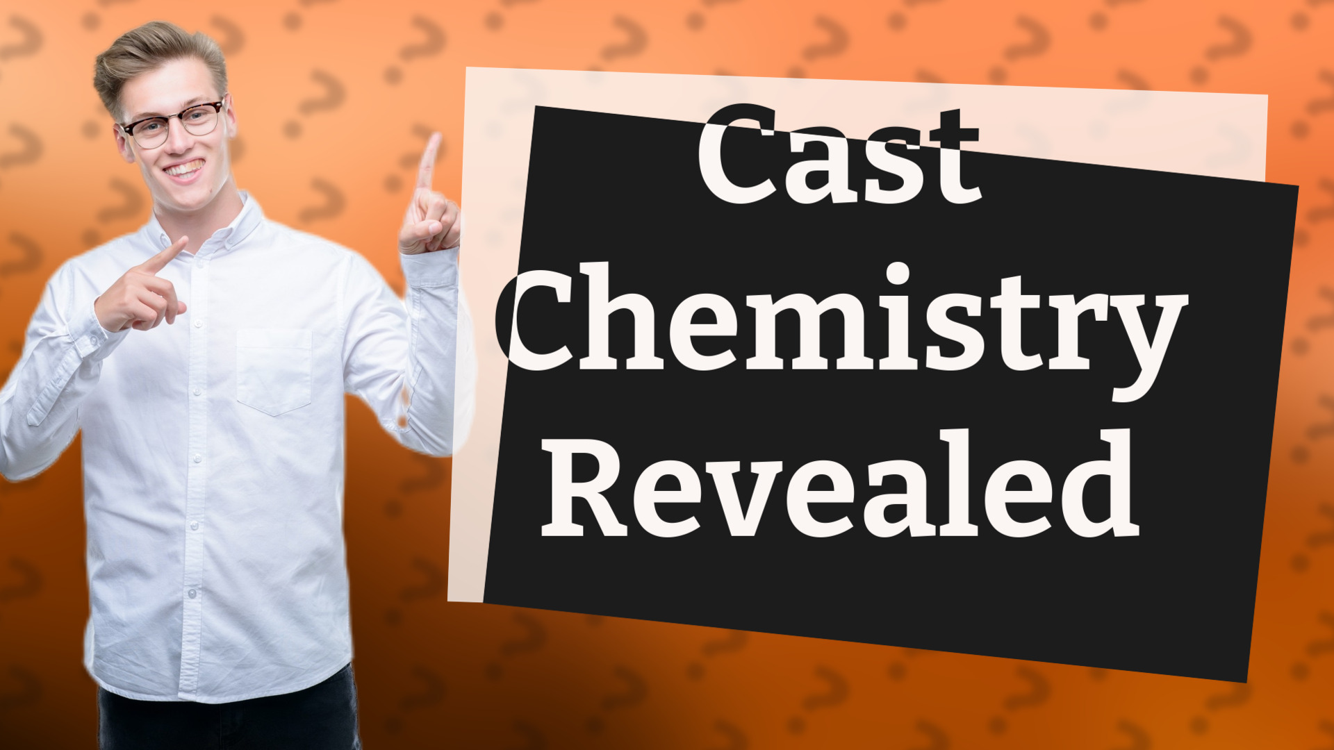 Cast Chemistry Revealed